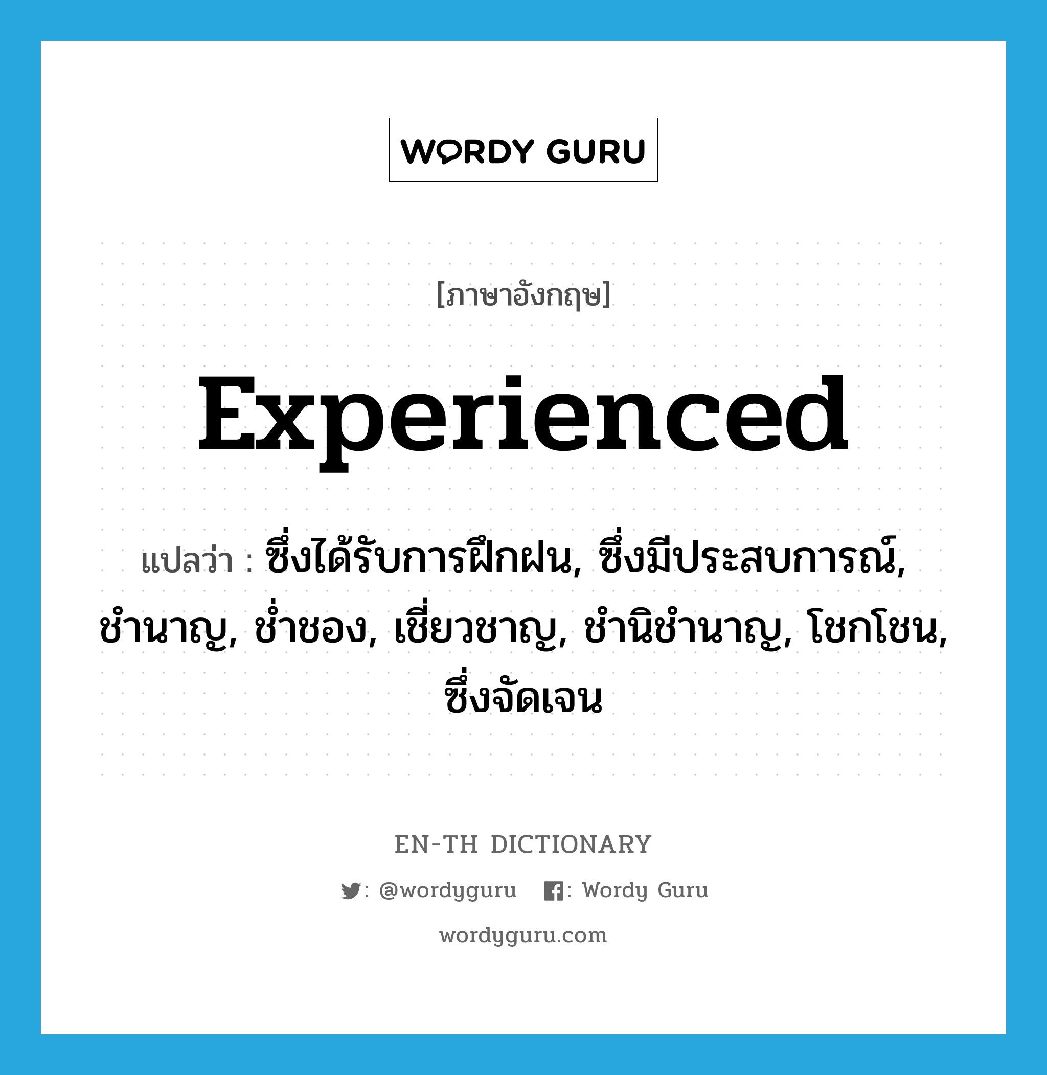 experienced แปลว่า?, คำศัพท์ภาษาอังกฤษ experienced แปลว่า ซึ่งได้รับการฝึกฝน, ซึ่งมีประสบการณ์, ชำนาญ, ช่ำชอง, เชี่ยวชาญ, ชำนิชำนาญ, โชกโชน, ซึ่งจัดเจน ประเภท ADJ หมวด ADJ