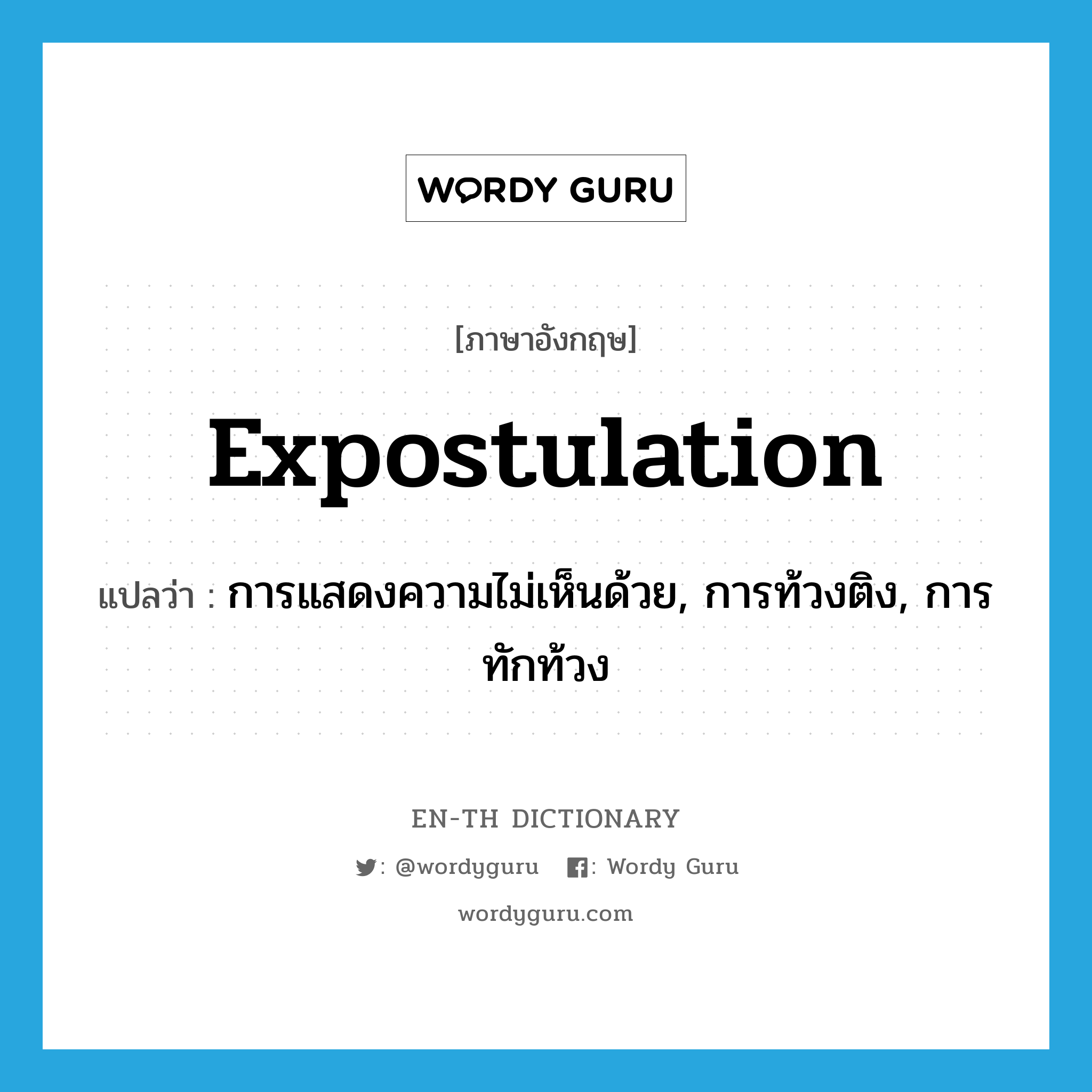 expostulation แปลว่า?, คำศัพท์ภาษาอังกฤษ expostulation แปลว่า การแสดงความไม่เห็นด้วย, การท้วงติง, การทักท้วง ประเภท N หมวด N