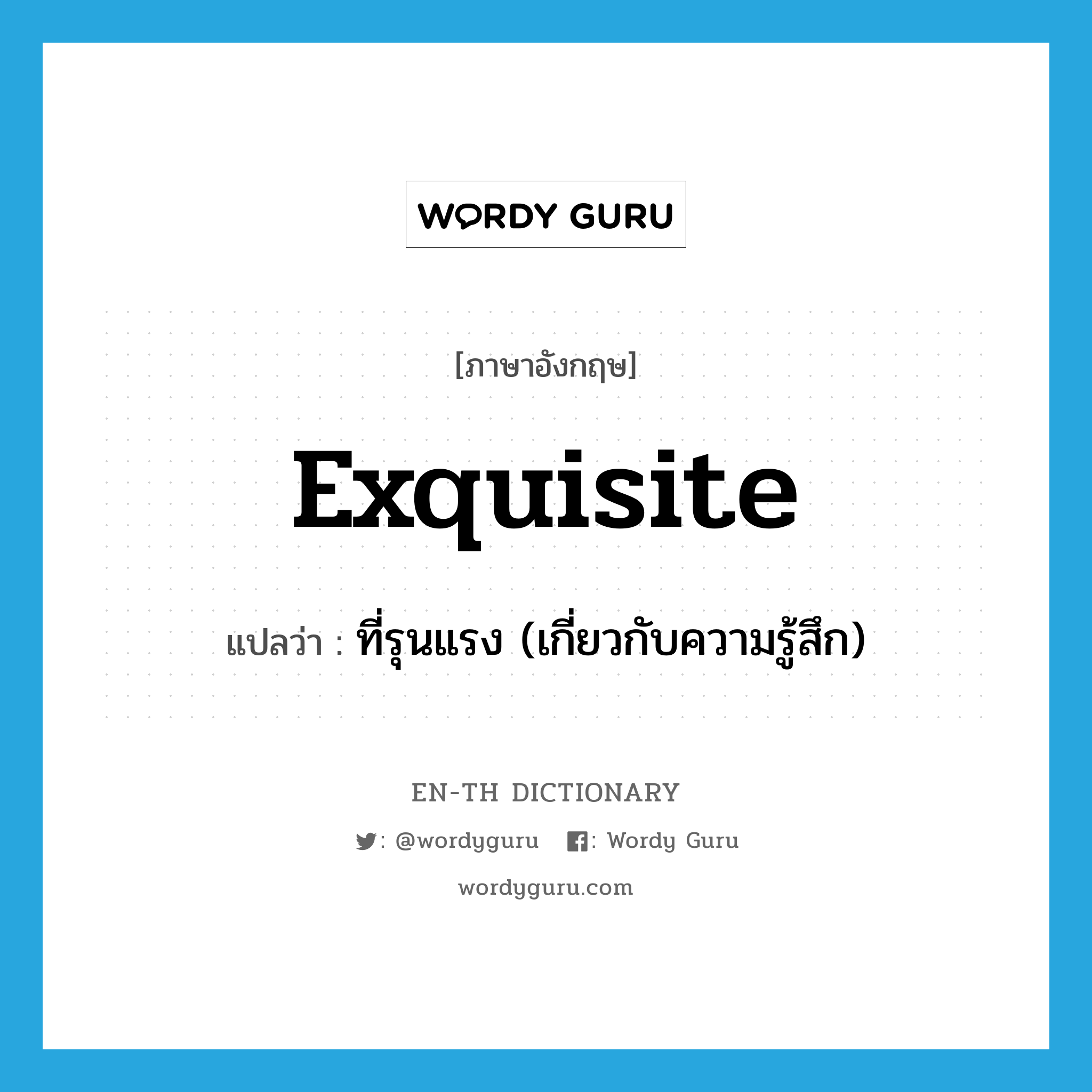 exquisite แปลว่า?, คำศัพท์ภาษาอังกฤษ exquisite แปลว่า ที่รุนแรง (เกี่ยวกับความรู้สึก) ประเภท ADJ หมวด ADJ