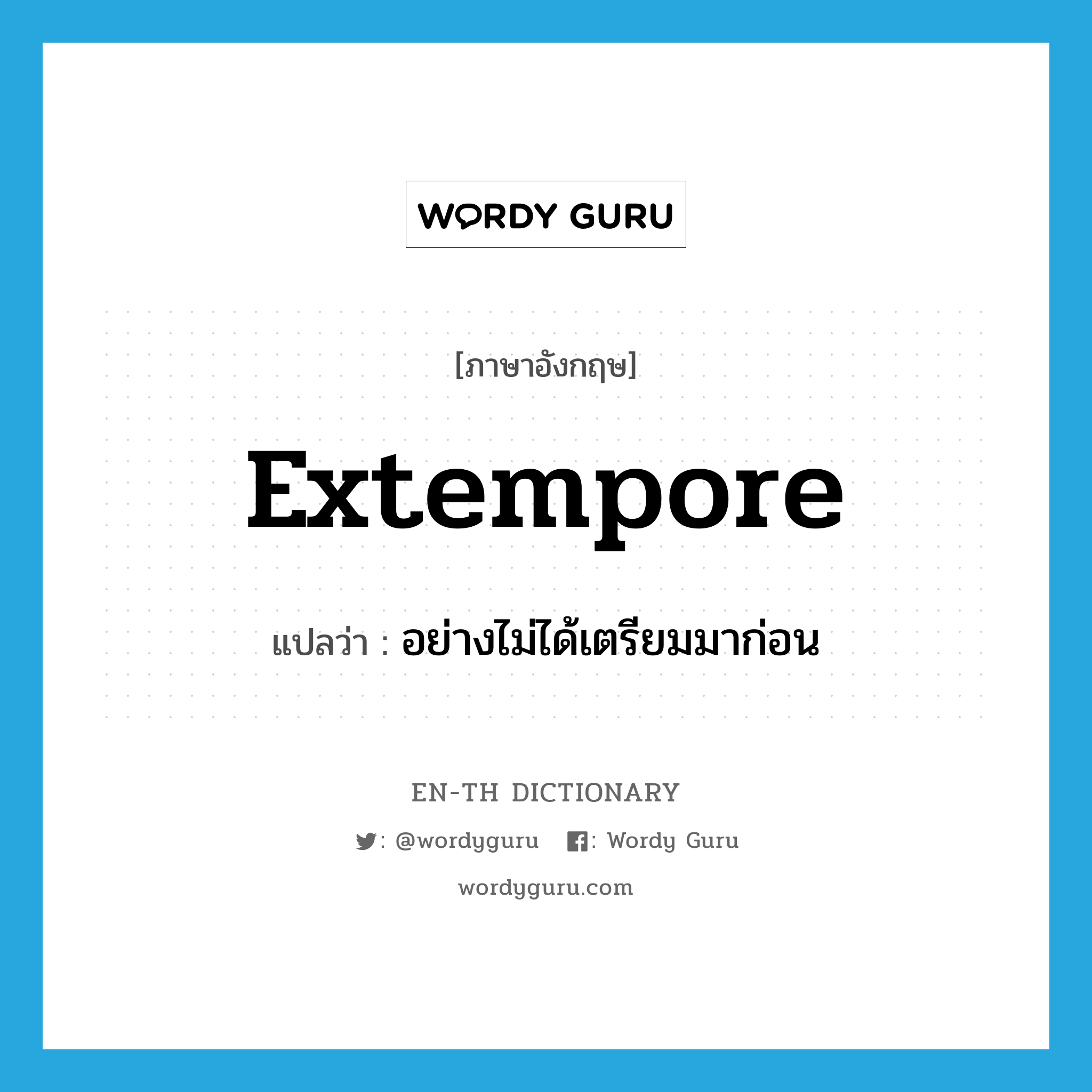 extempore แปลว่า?, คำศัพท์ภาษาอังกฤษ extempore แปลว่า อย่างไม่ได้เตรียมมาก่อน ประเภท ADV หมวด ADV