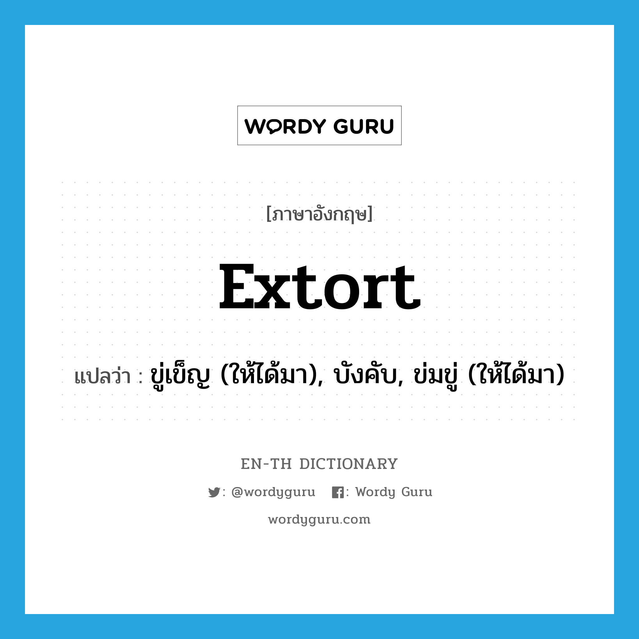 extort แปลว่า?, คำศัพท์ภาษาอังกฤษ extort แปลว่า ขู่เข็ญ (ให้ได้มา), บังคับ, ข่มขู่ (ให้ได้มา) ประเภท VT หมวด VT