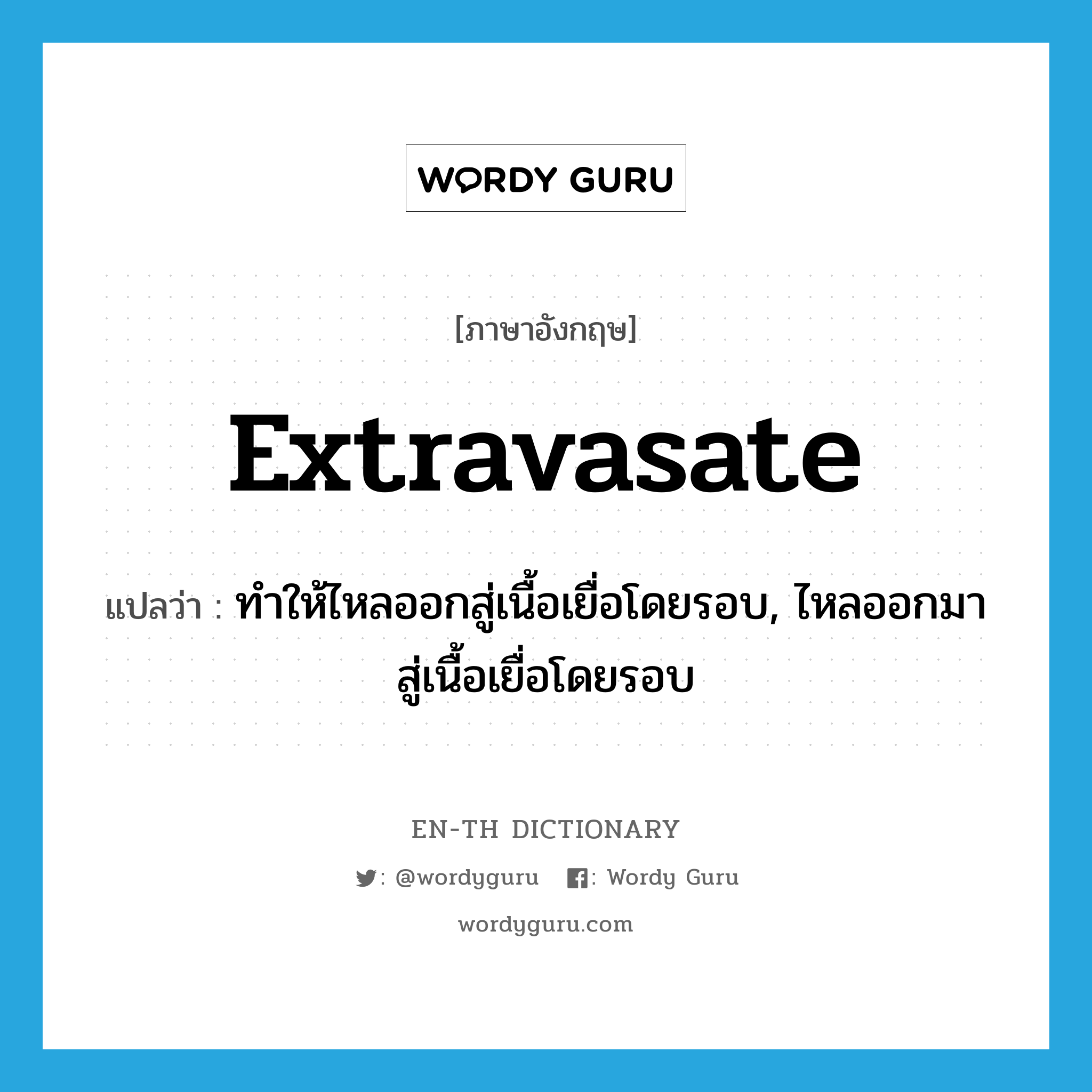 extravasate แปลว่า?, คำศัพท์ภาษาอังกฤษ extravasate แปลว่า ทำให้ไหลออกสู่เนื้อเยื่อโดยรอบ, ไหลออกมาสู่เนื้อเยื่อโดยรอบ ประเภท VT หมวด VT