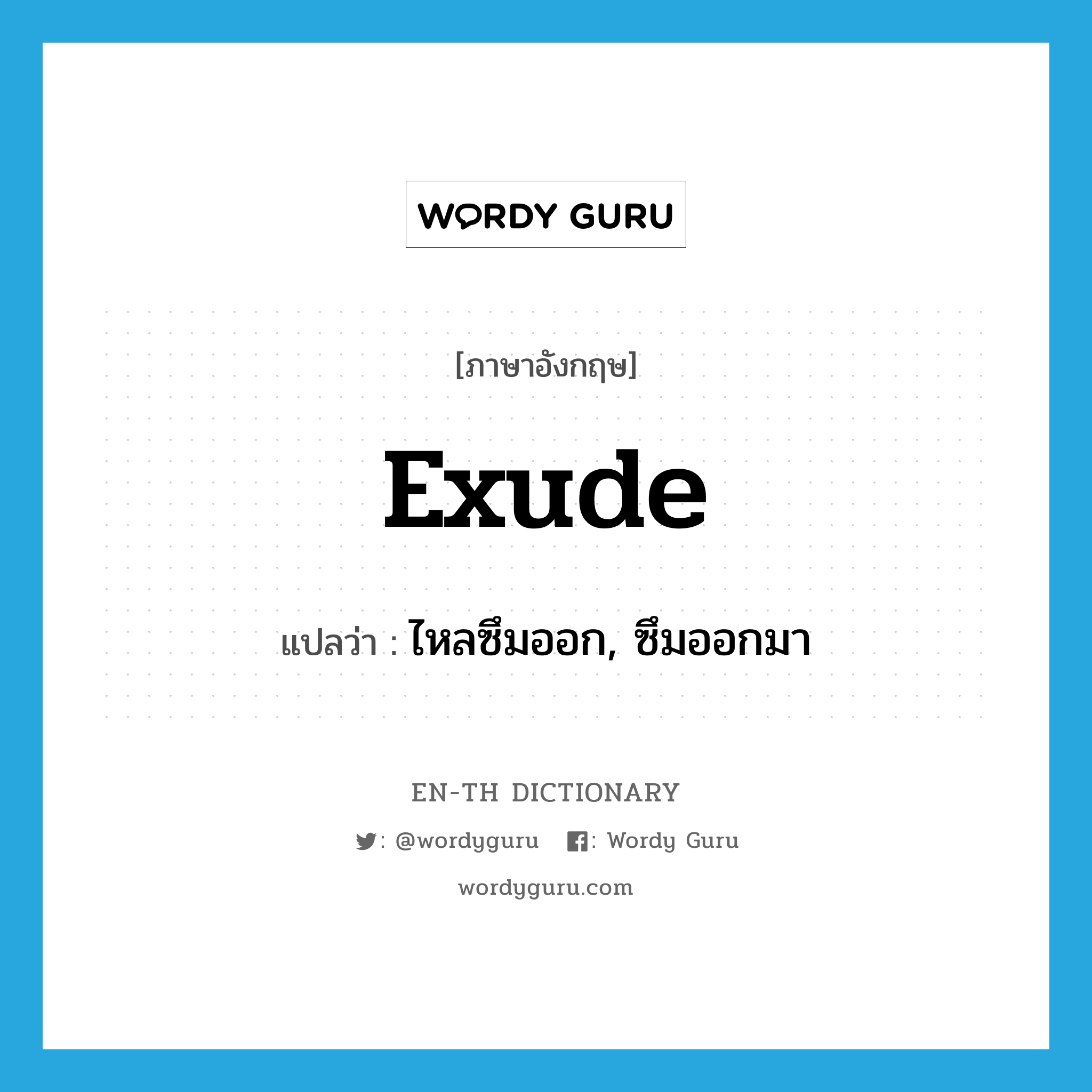 exude แปลว่า?, คำศัพท์ภาษาอังกฤษ exude แปลว่า ไหลซึมออก, ซึมออกมา ประเภท VT หมวด VT