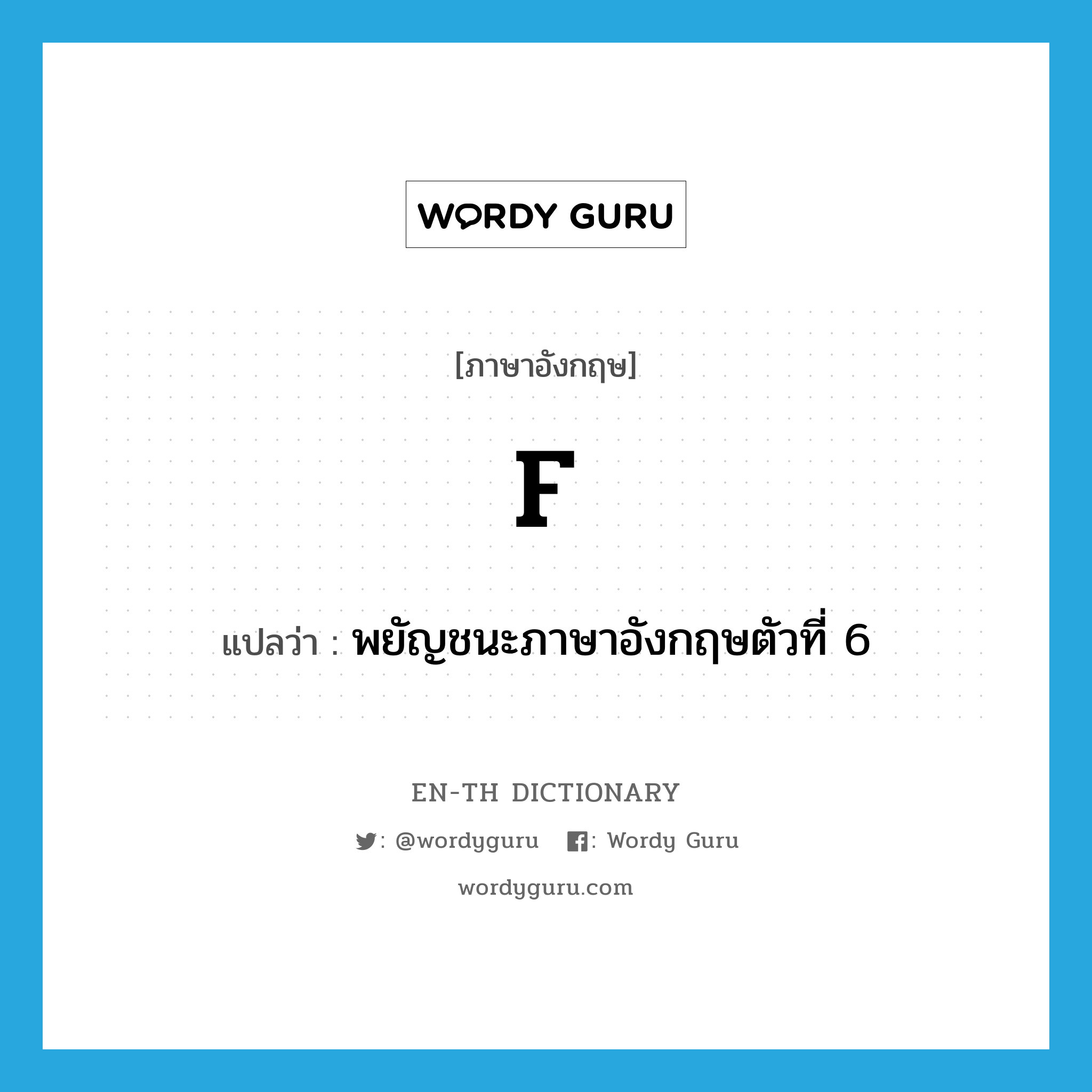 F แปลว่า?, คำศัพท์ภาษาอังกฤษ f แปลว่า พยัญชนะภาษาอังกฤษตัวที่ 6 ประเภท N หมวด N