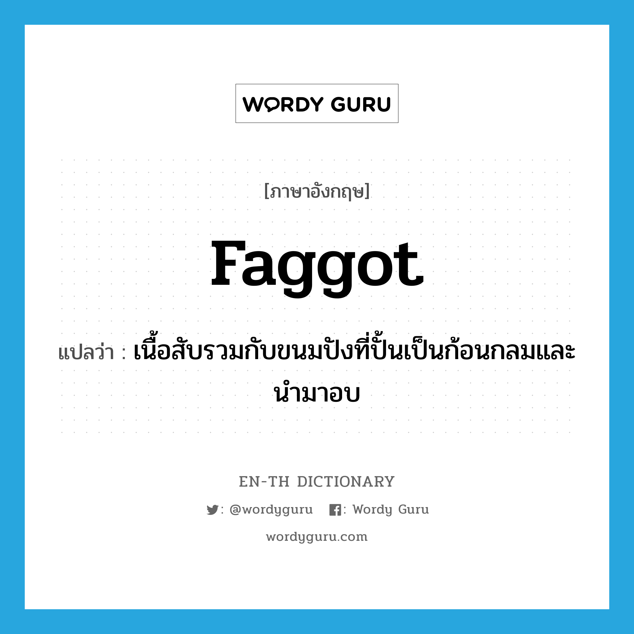 faggot แปลว่า?, คำศัพท์ภาษาอังกฤษ faggot แปลว่า เนื้อสับรวมกับขนมปังที่ปั้นเป็นก้อนกลมและนำมาอบ ประเภท N หมวด N