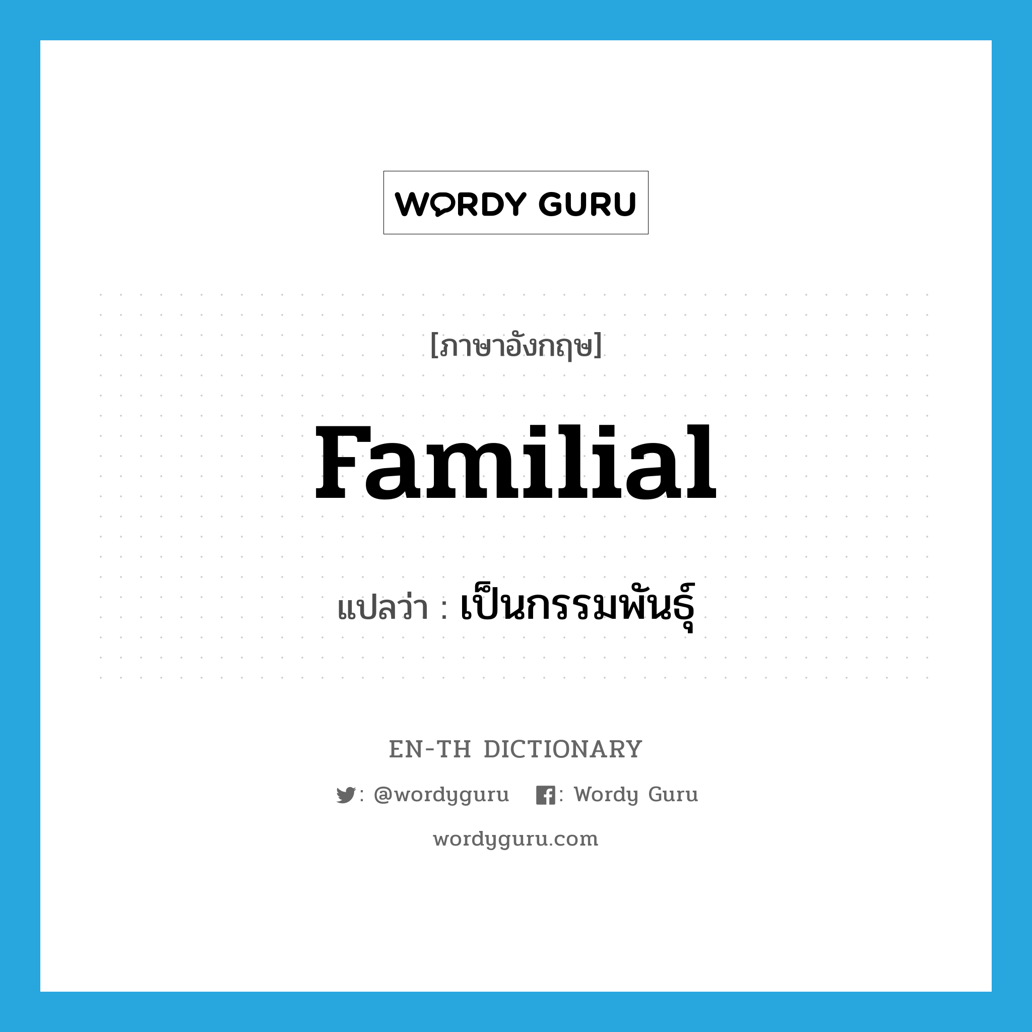 familial แปลว่า?, คำศัพท์ภาษาอังกฤษ familial แปลว่า เป็นกรรมพันธุ์ ประเภท ADJ หมวด ADJ