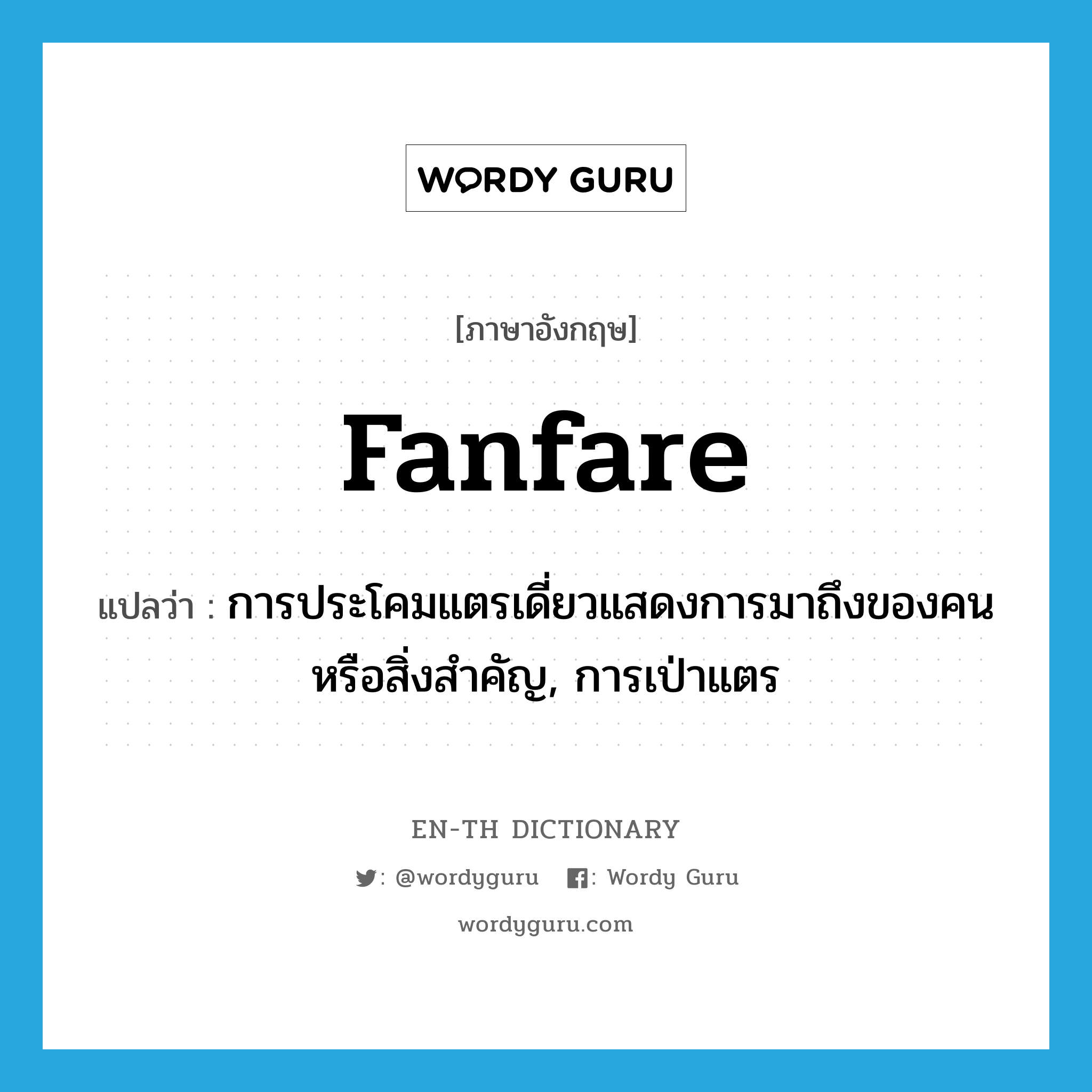 fanfare แปลว่า?, คำศัพท์ภาษาอังกฤษ fanfare แปลว่า การประโคมแตรเดี่ยวแสดงการมาถึงของคนหรือสิ่งสำคัญ, การเป่าแตร ประเภท N หมวด N