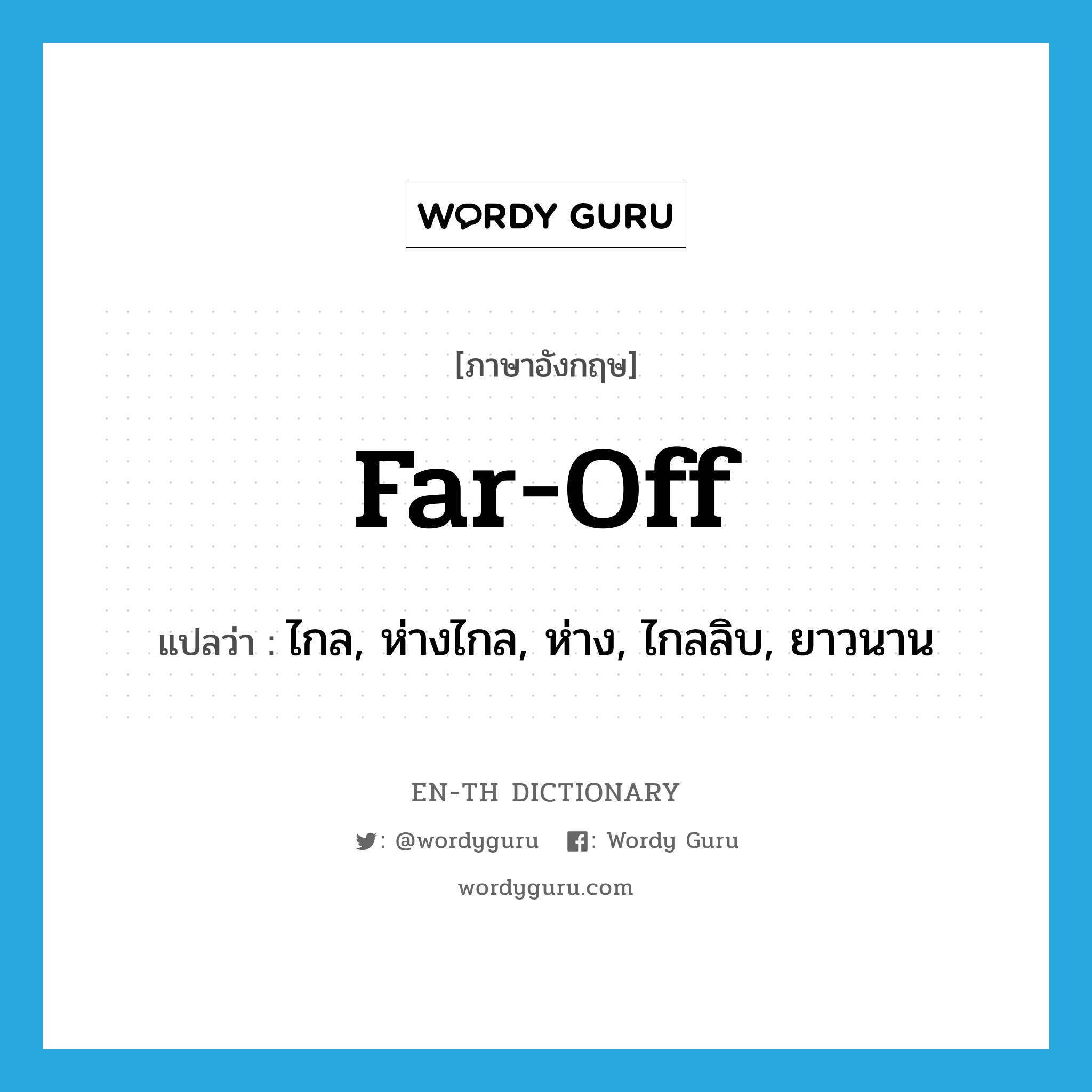 far-off แปลว่า?, คำศัพท์ภาษาอังกฤษ far-off แปลว่า ไกล, ห่างไกล, ห่าง, ไกลลิบ, ยาวนาน ประเภท ADJ หมวด ADJ