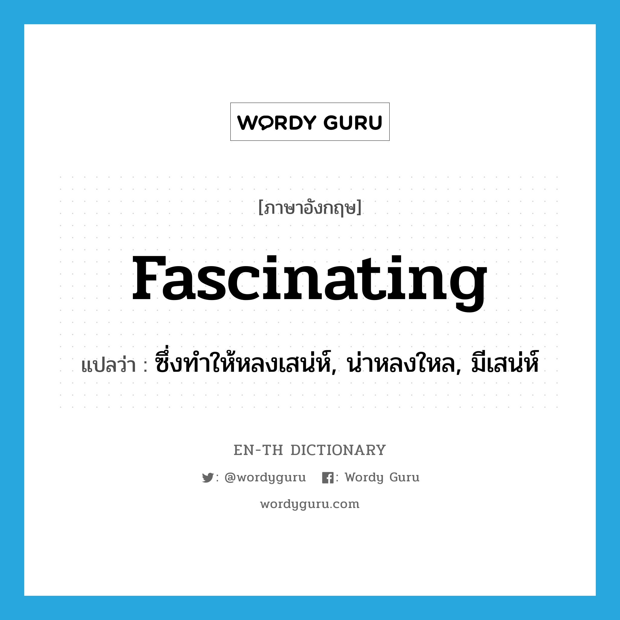 fascinating แปลว่า?, คำศัพท์ภาษาอังกฤษ fascinating แปลว่า ซึ่งทำให้หลงเสน่ห์, น่าหลงใหล, มีเสน่ห์ ประเภท ADJ หมวด ADJ