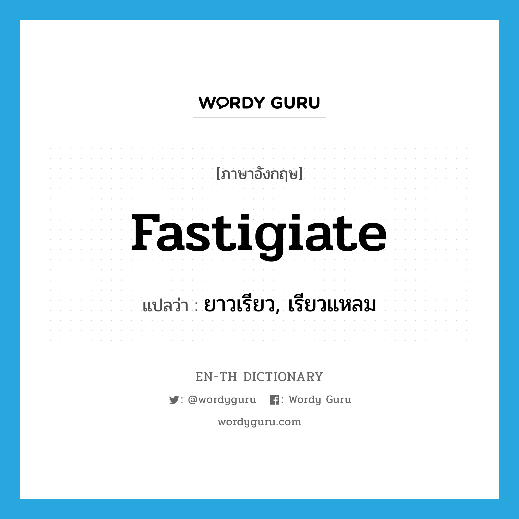 fastigiate แปลว่า?, คำศัพท์ภาษาอังกฤษ fastigiate แปลว่า ยาวเรียว, เรียวแหลม ประเภท ADJ หมวด ADJ