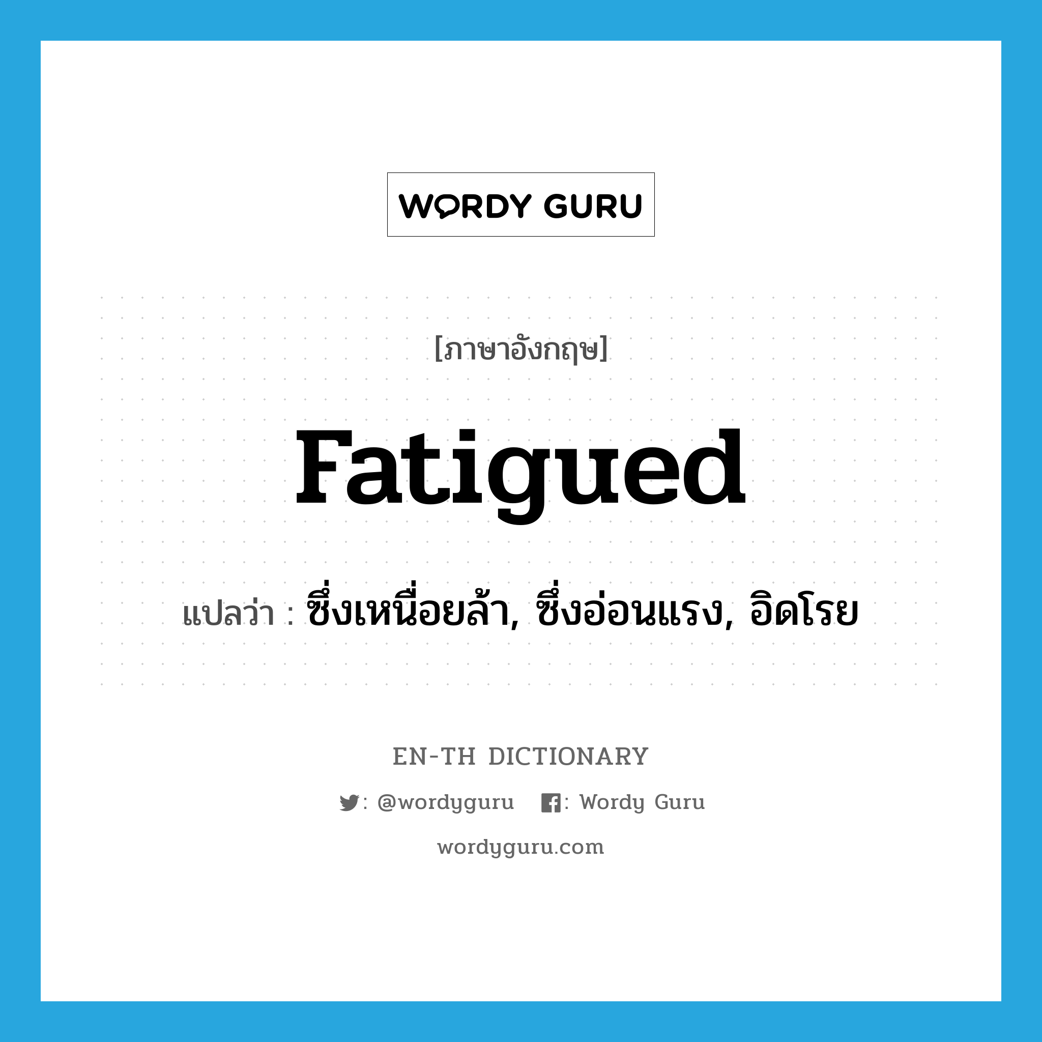 fatigued แปลว่า?, คำศัพท์ภาษาอังกฤษ fatigued แปลว่า ซึ่งเหนื่อยล้า, ซึ่งอ่อนแรง, อิดโรย ประเภท ADJ หมวด ADJ