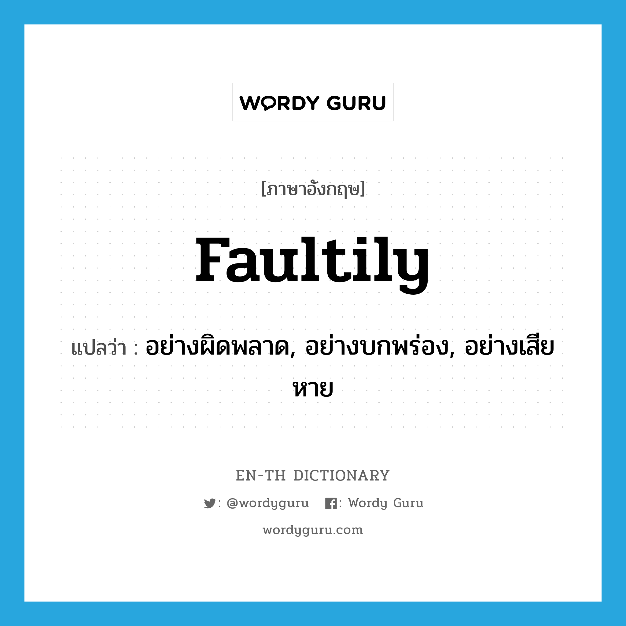 อย่างผิดพลาด, อย่างบกพร่อง, อย่างเสียหาย ภาษาอังกฤษ?, คำศัพท์ภาษาอังกฤษ อย่างผิดพลาด, อย่างบกพร่อง, อย่างเสียหาย แปลว่า faultily ประเภท ADV หมวด ADV