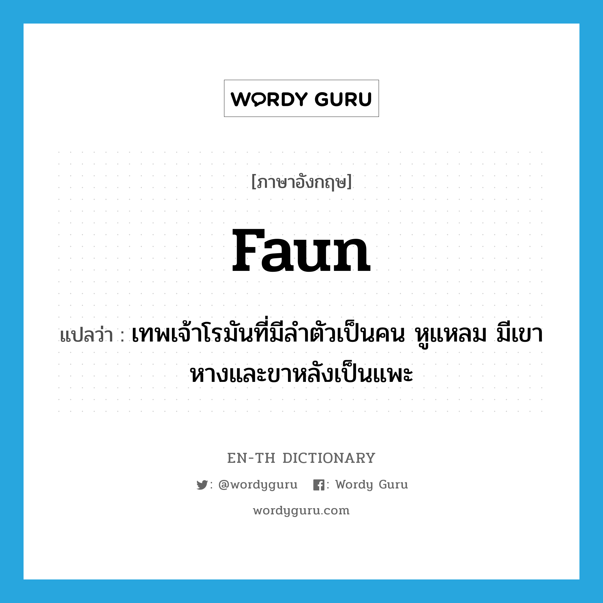 faun แปลว่า?, คำศัพท์ภาษาอังกฤษ faun แปลว่า เทพเจ้าโรมันที่มีลำตัวเป็นคน หูแหลม มีเขา หางและขาหลังเป็นแพะ ประเภท N หมวด N