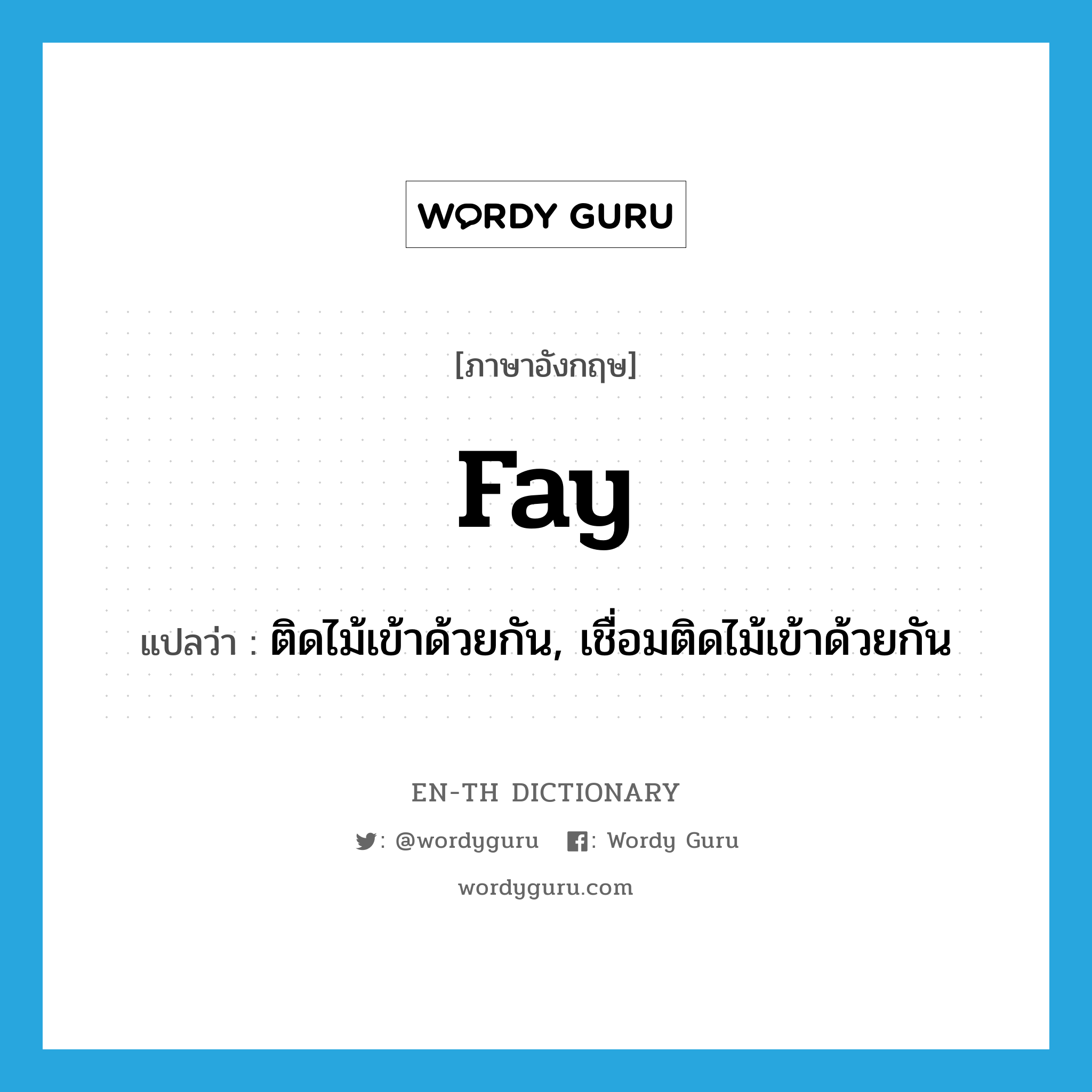 fay แปลว่า?, คำศัพท์ภาษาอังกฤษ fay แปลว่า ติดไม้เข้าด้วยกัน, เชื่อมติดไม้เข้าด้วยกัน ประเภท VT หมวด VT