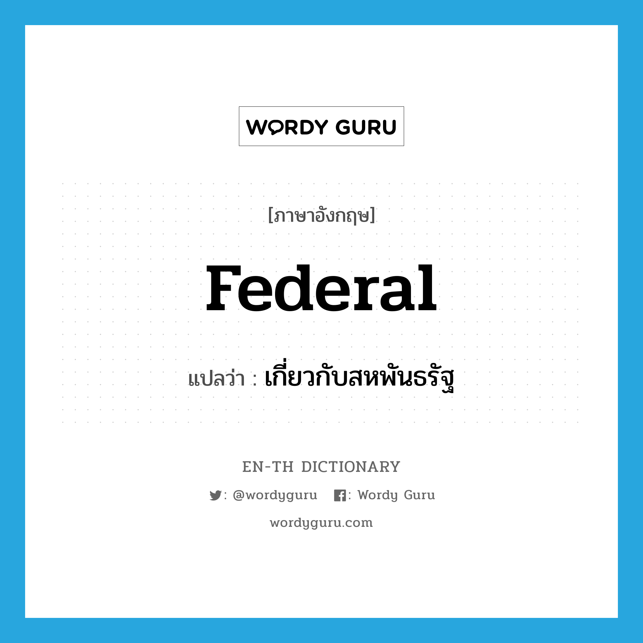 เกี่ยวกับสหพันธรัฐ ภาษาอังกฤษ?, คำศัพท์ภาษาอังกฤษ เกี่ยวกับสหพันธรัฐ แปลว่า federal ประเภท ADJ หมวด ADJ