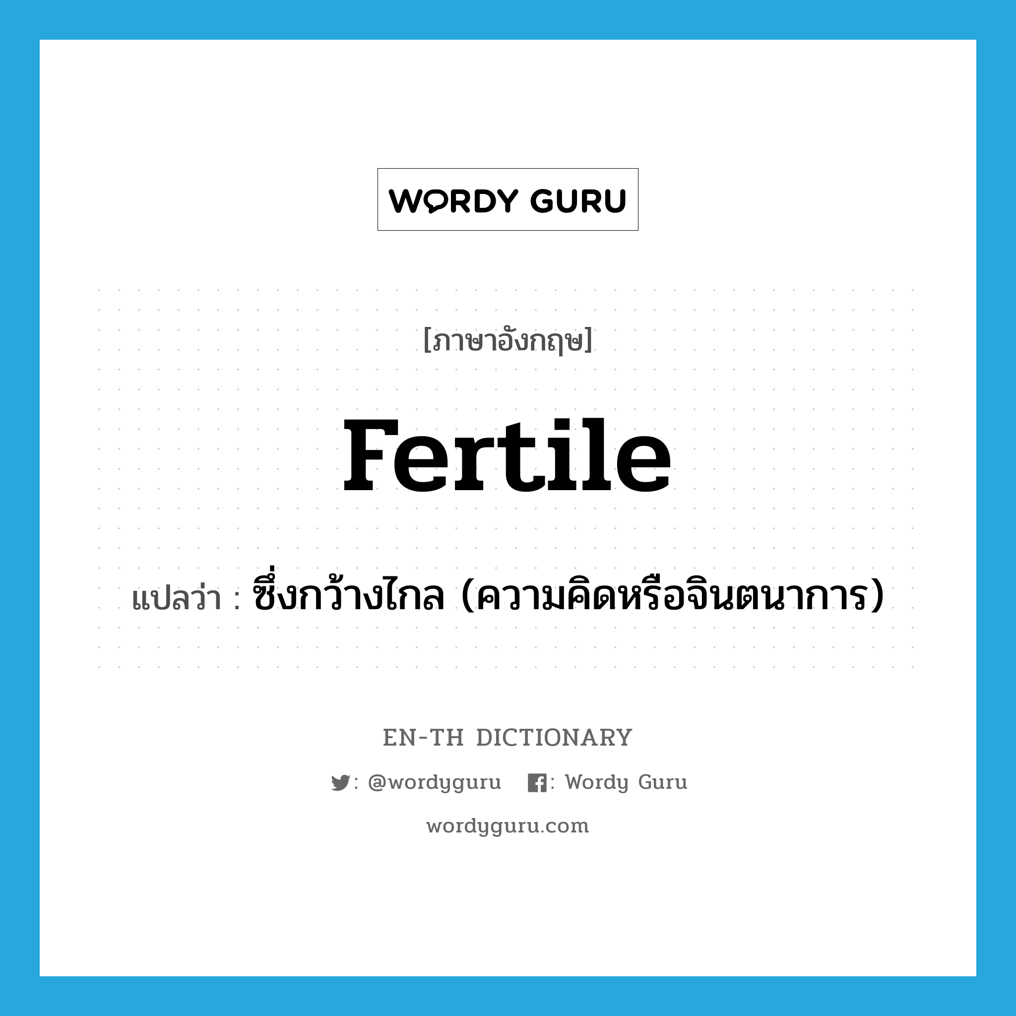 fertile แปลว่า?, คำศัพท์ภาษาอังกฤษ fertile แปลว่า ซึ่งกว้างไกล (ความคิดหรือจินตนาการ) ประเภท ADJ หมวด ADJ