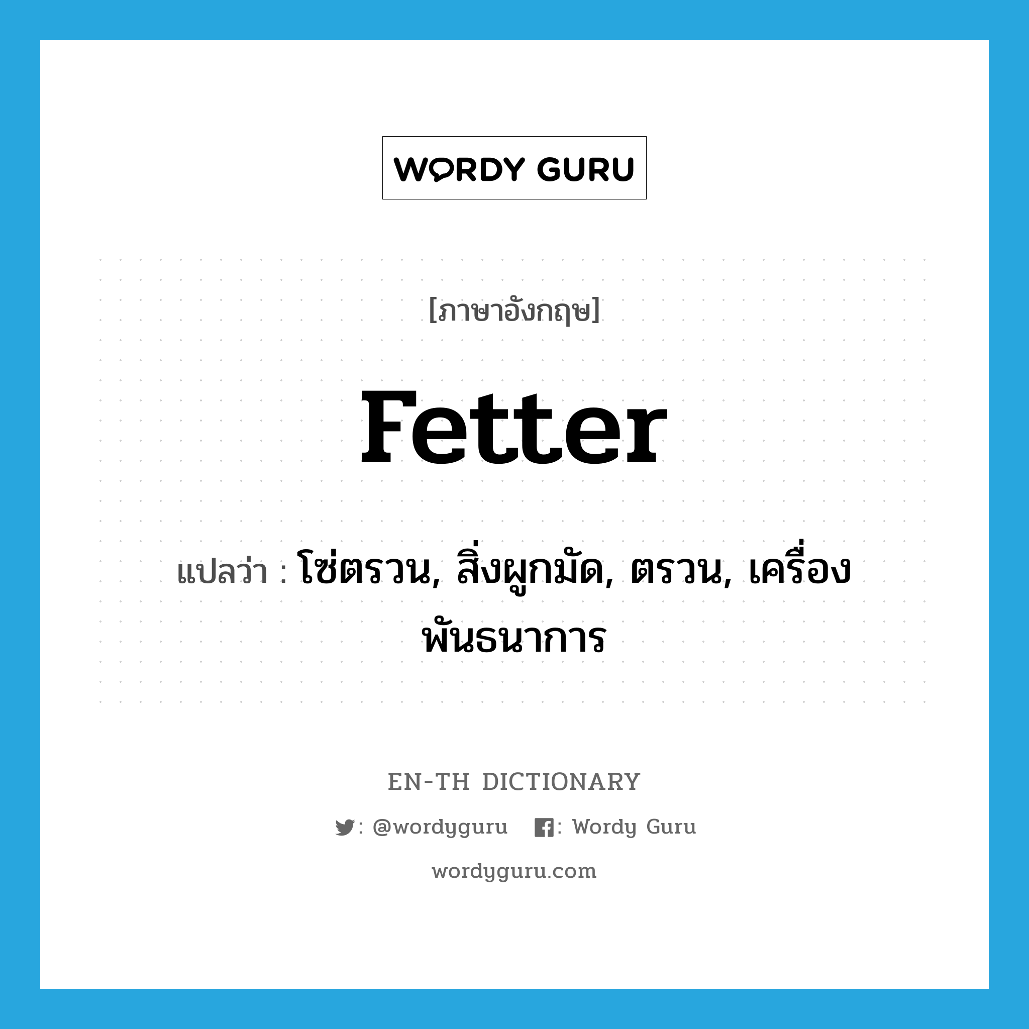 fetter แปลว่า?, คำศัพท์ภาษาอังกฤษ fetter แปลว่า โซ่ตรวน, สิ่งผูกมัด, ตรวน, เครื่องพันธนาการ ประเภท N หมวด N