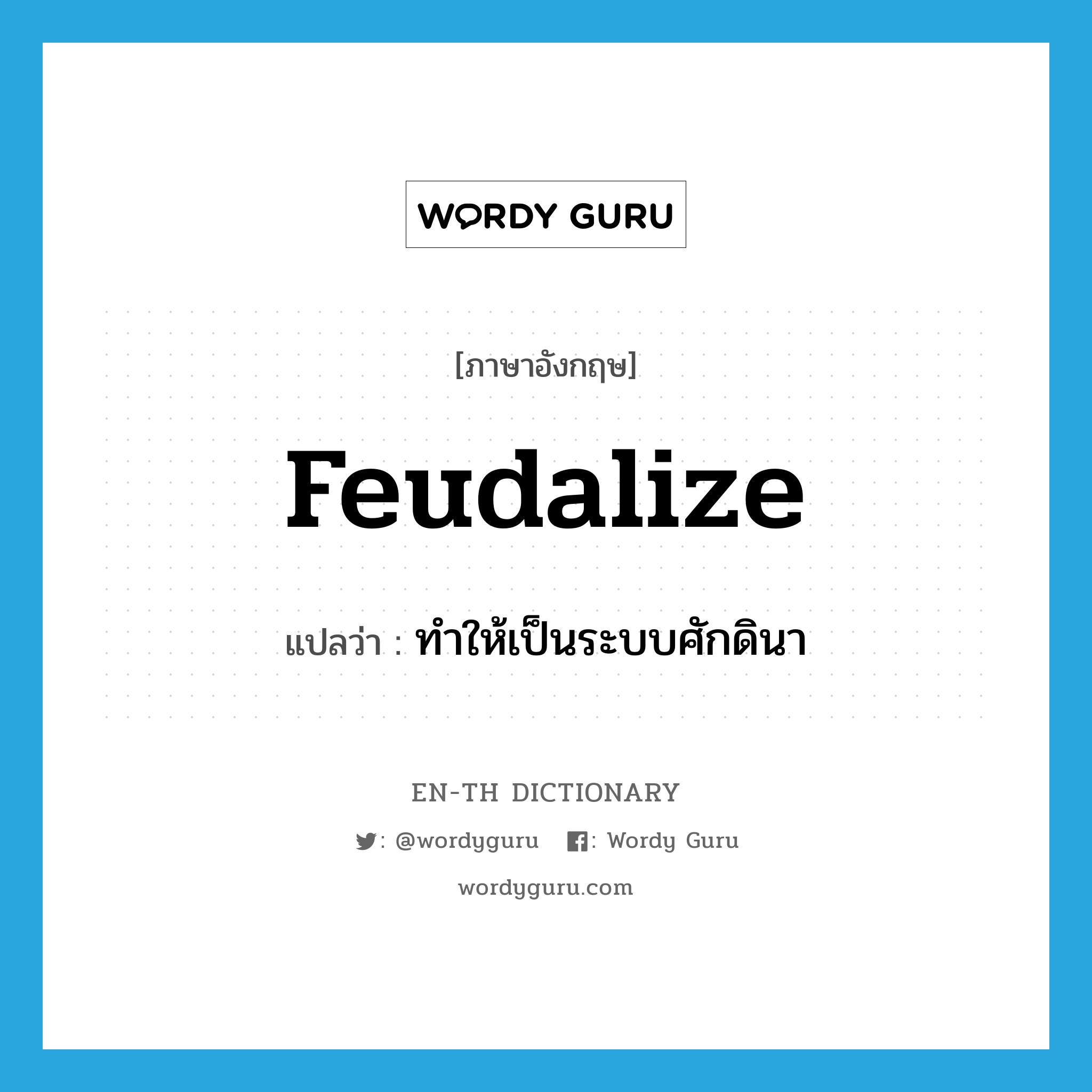 feudalize แปลว่า?, คำศัพท์ภาษาอังกฤษ feudalize แปลว่า ทำให้เป็นระบบศักดินา ประเภท VT หมวด VT