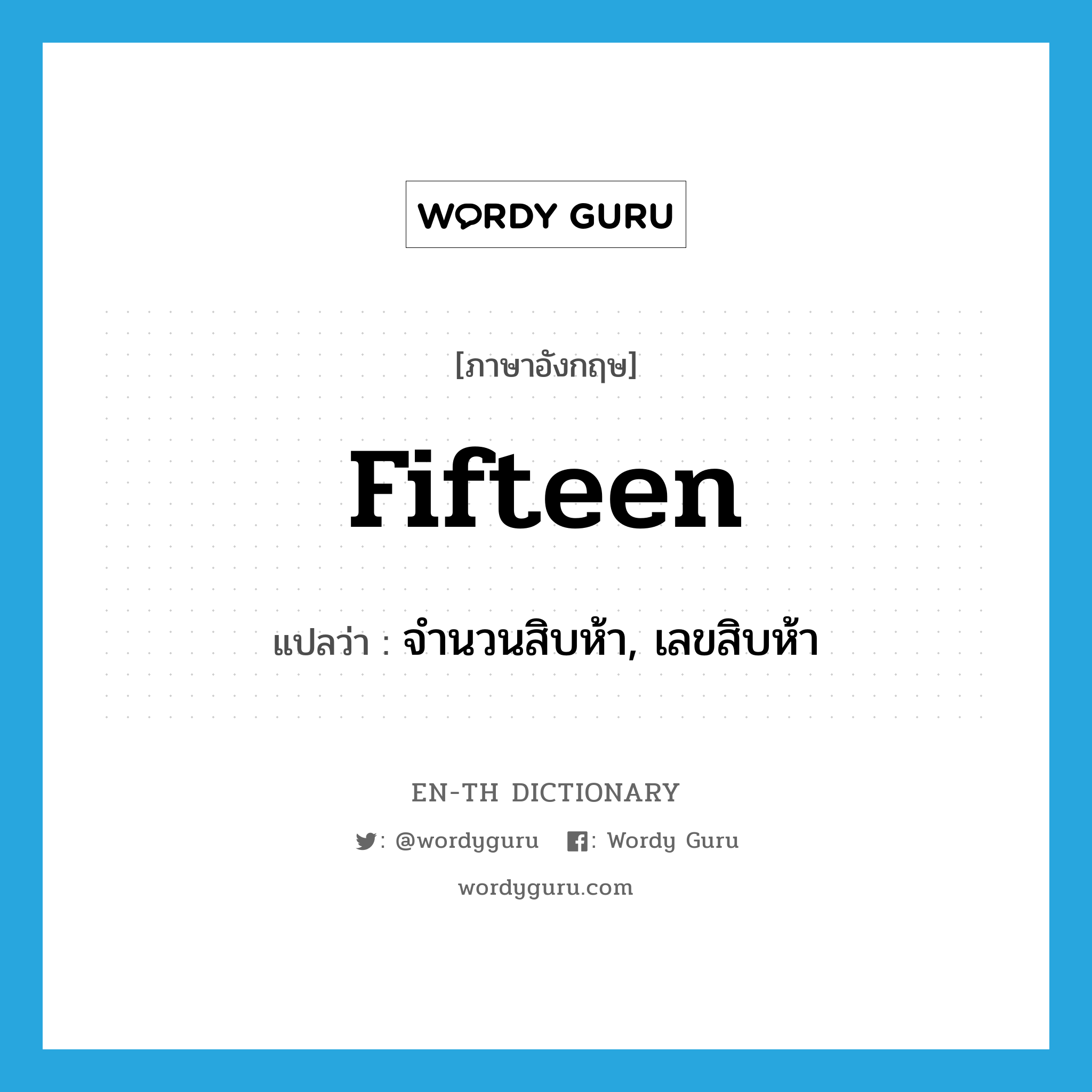 fifteen แปลว่า?, คำศัพท์ภาษาอังกฤษ fifteen แปลว่า จำนวนสิบห้า, เลขสิบห้า ประเภท N หมวด N