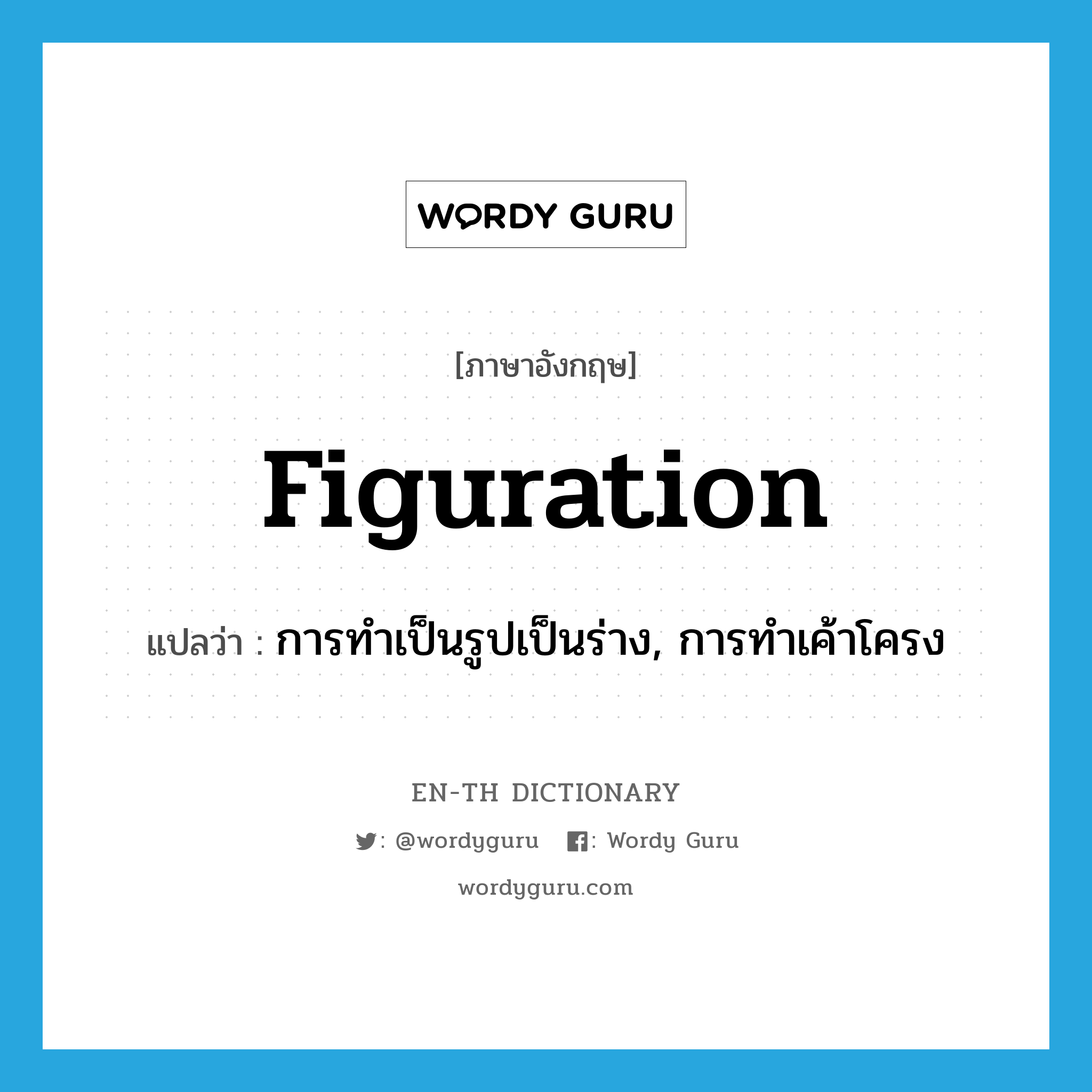 figuration แปลว่า?, คำศัพท์ภาษาอังกฤษ figuration แปลว่า การทำเป็นรูปเป็นร่าง, การทำเค้าโครง ประเภท N หมวด N