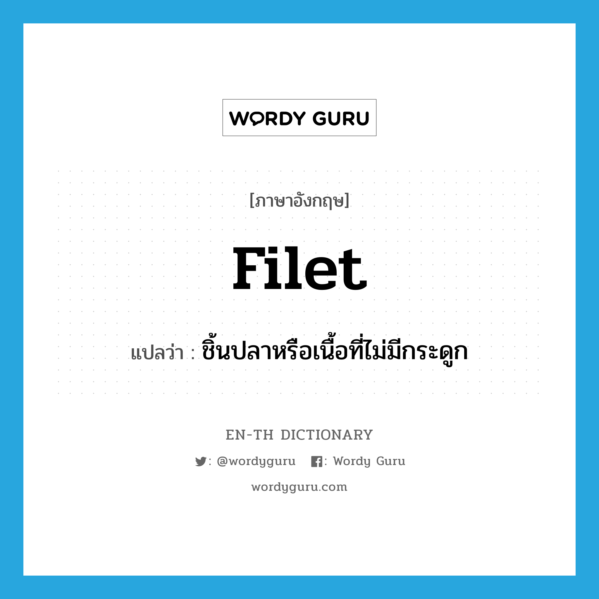 filet แปลว่า?, คำศัพท์ภาษาอังกฤษ filet แปลว่า ชิ้นปลาหรือเนื้อที่ไม่มีกระดูก ประเภท N หมวด N