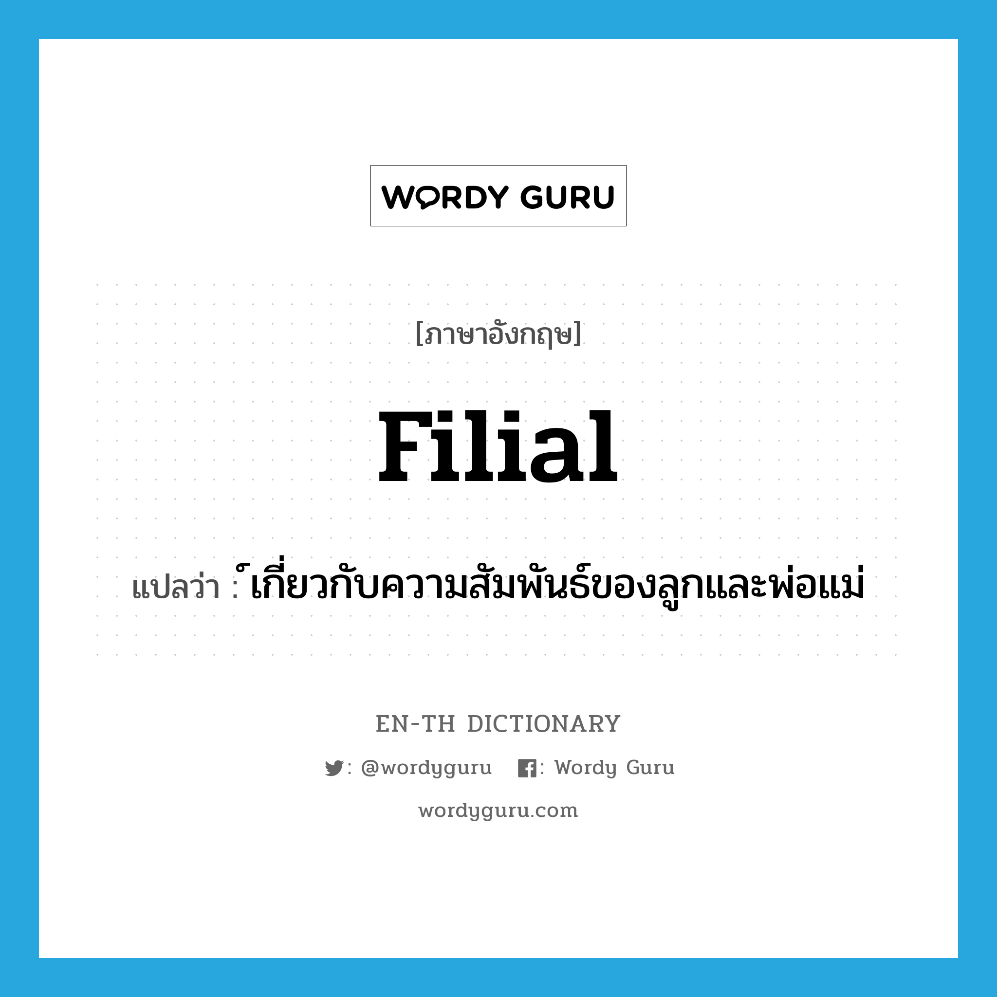 filial แปลว่า?, คำศัพท์ภาษาอังกฤษ filial แปลว่า ์เกี่ยวกับความสัมพันธ์ของลูกและพ่อแม่ ประเภท ADJ หมวด ADJ