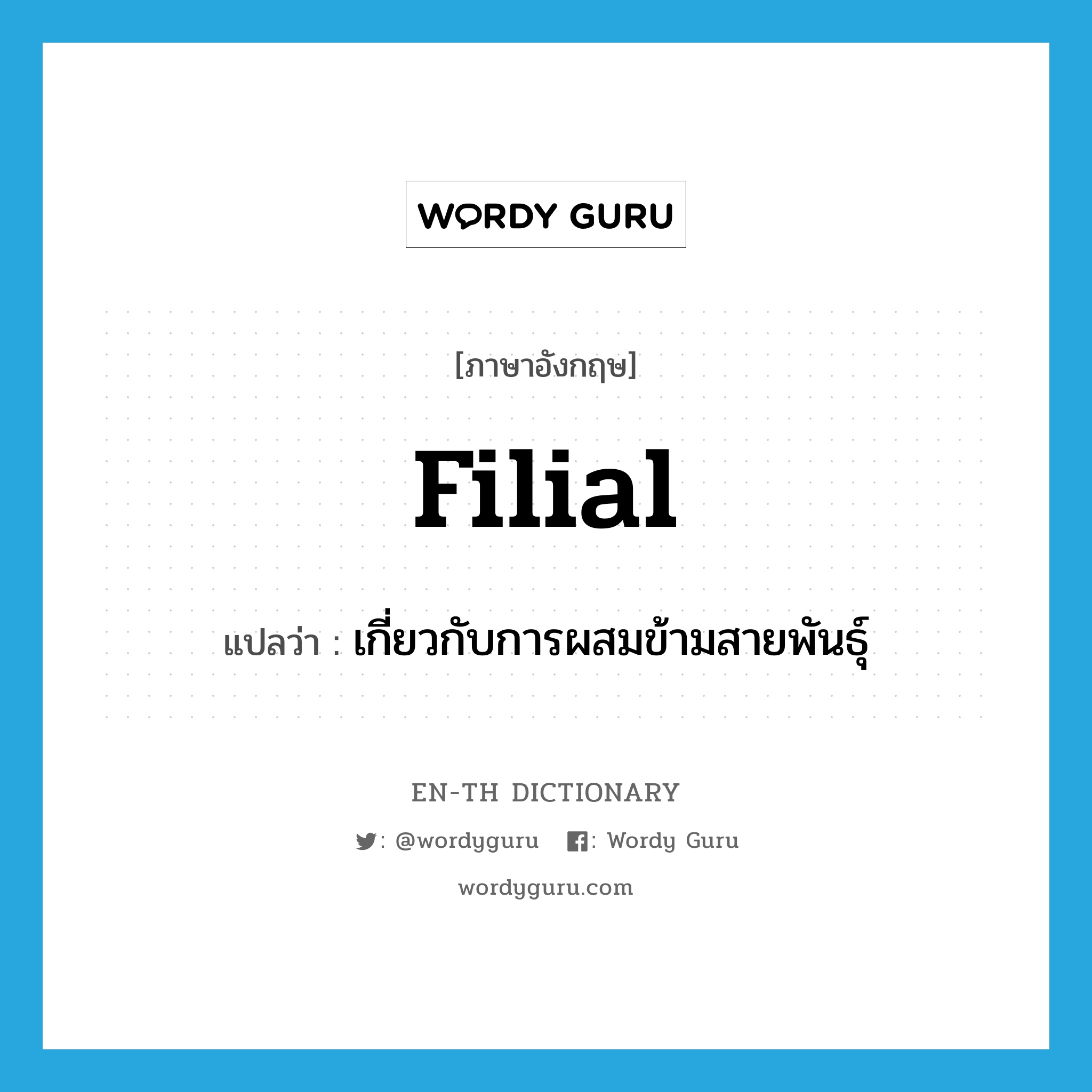 filial แปลว่า?, คำศัพท์ภาษาอังกฤษ filial แปลว่า เกี่ยวกับการผสมข้ามสายพันธุ์ ประเภท ADJ หมวด ADJ