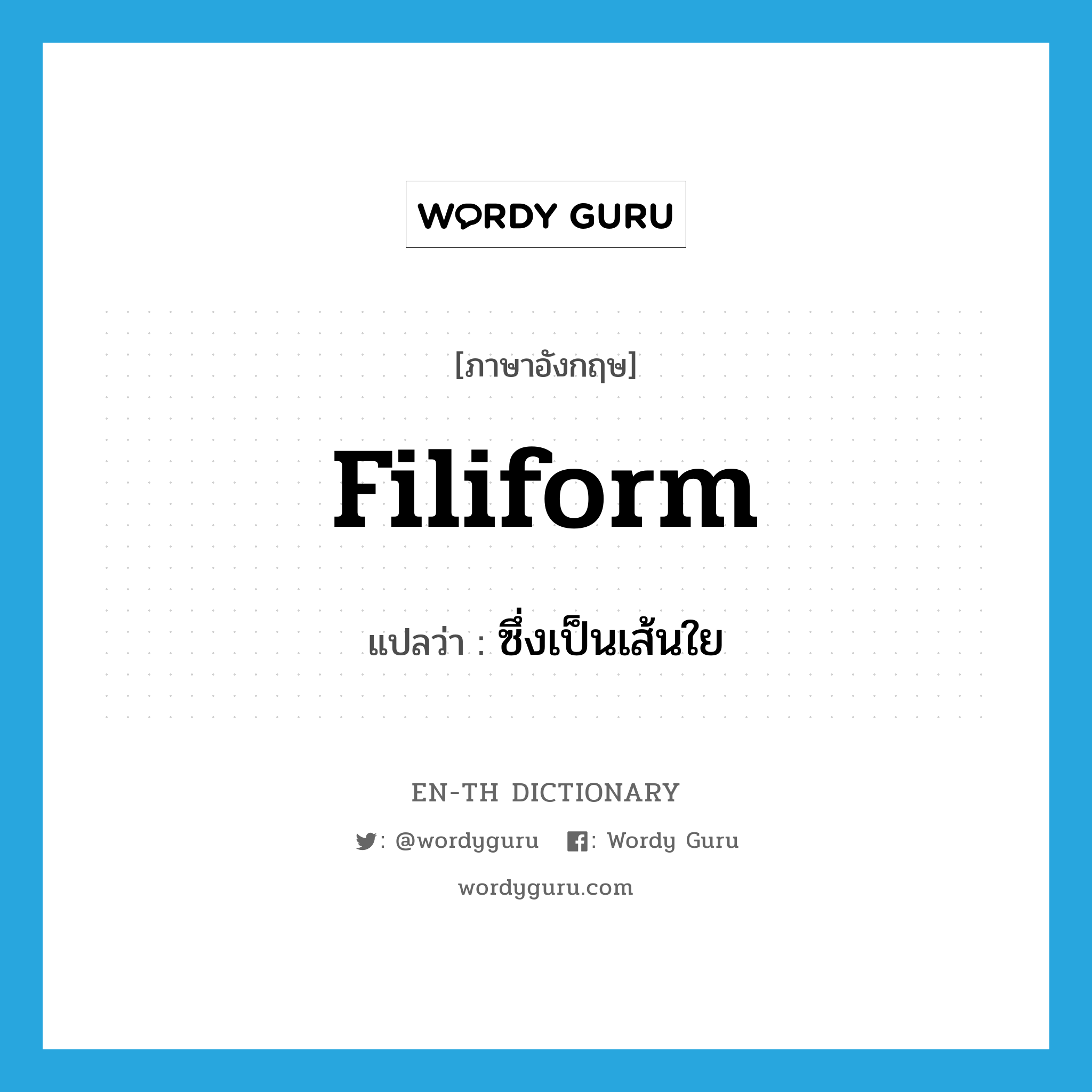 filiform แปลว่า?, คำศัพท์ภาษาอังกฤษ filiform แปลว่า ซึ่งเป็นเส้นใย ประเภท ADJ หมวด ADJ