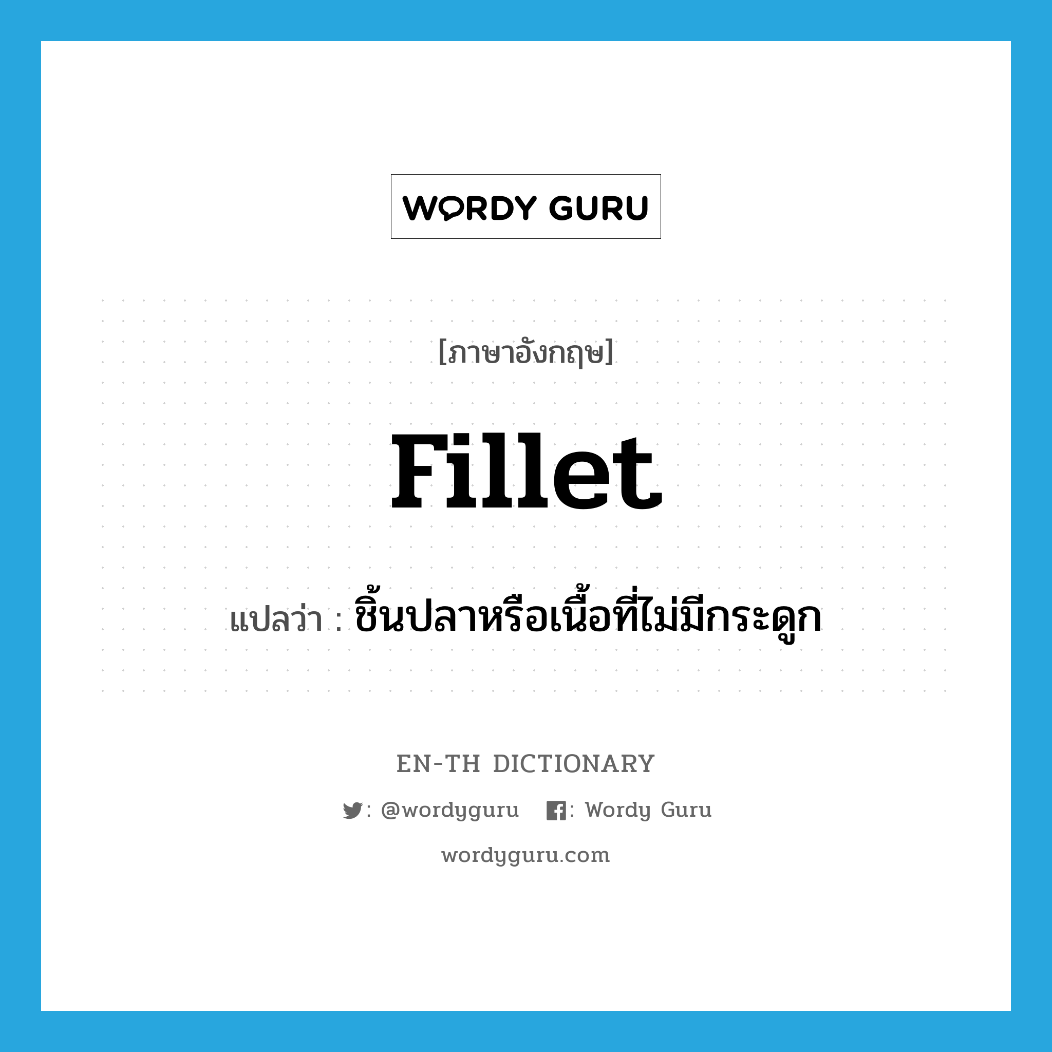 fillet แปลว่า?, คำศัพท์ภาษาอังกฤษ fillet แปลว่า ชิ้นปลาหรือเนื้อที่ไม่มีกระดูก ประเภท N หมวด N