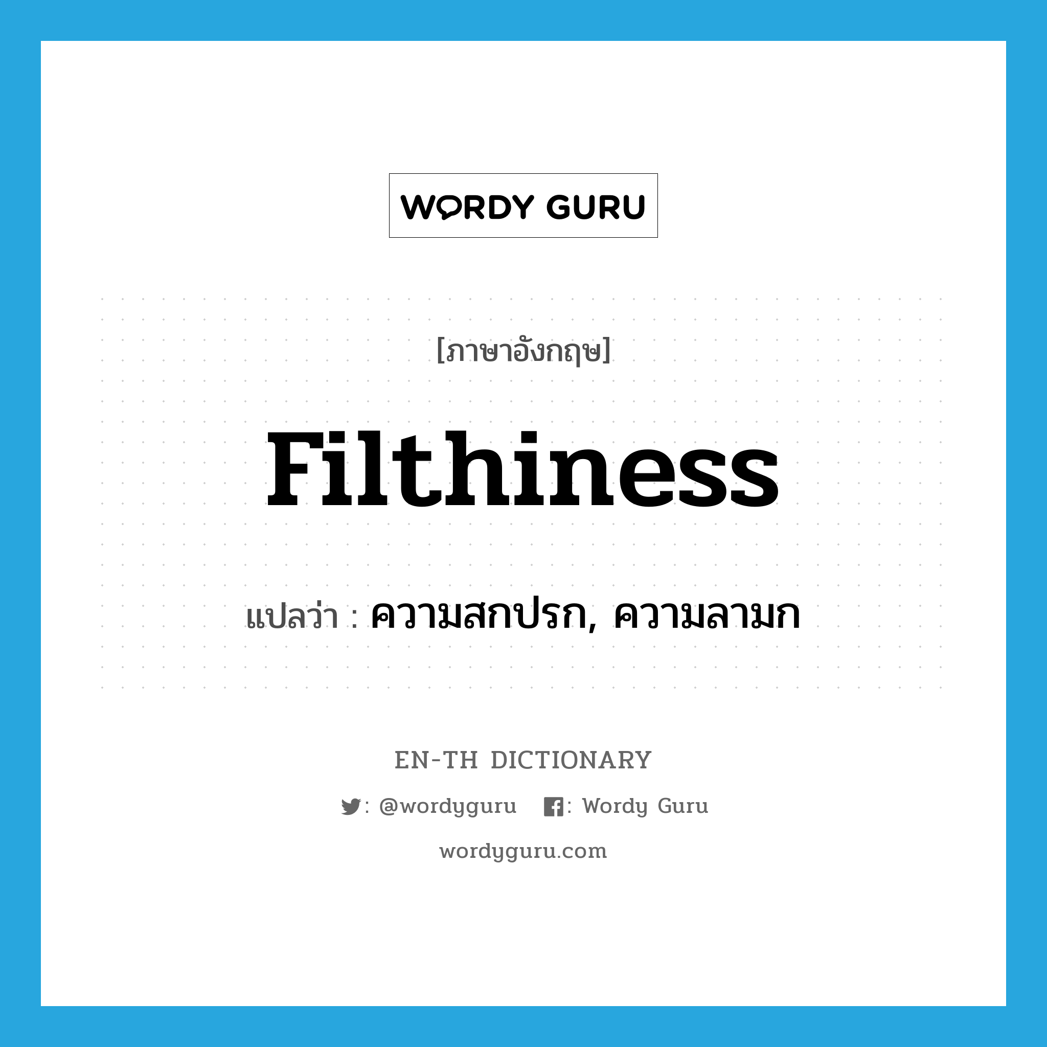 filthiness แปลว่า?, คำศัพท์ภาษาอังกฤษ filthiness แปลว่า ความสกปรก, ความลามก ประเภท N หมวด N