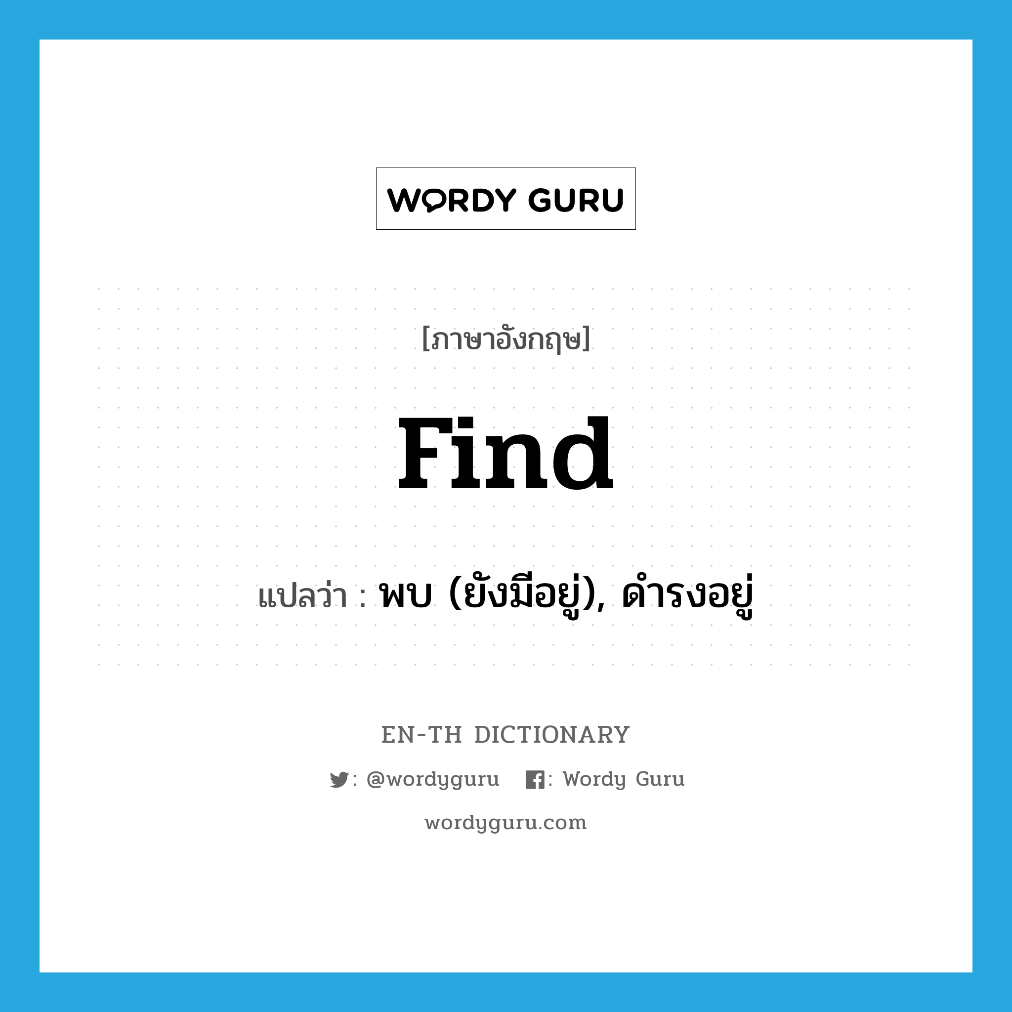 find แปลว่า?, คำศัพท์ภาษาอังกฤษ find แปลว่า พบ (ยังมีอยู่), ดำรงอยู่ ประเภท VT หมวด VT