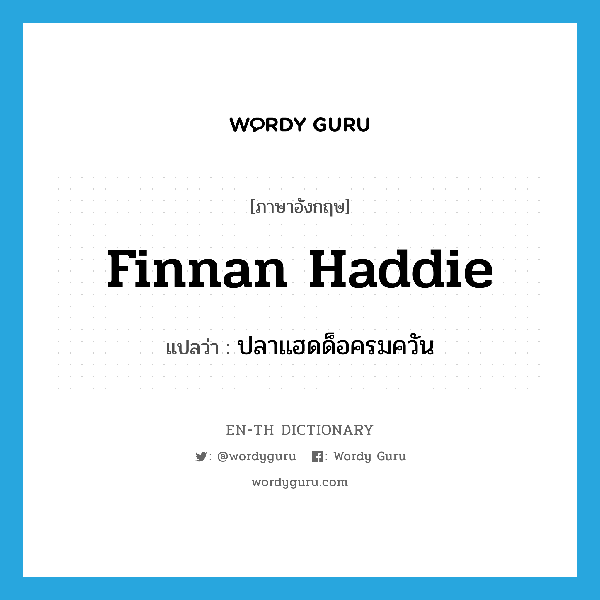 finnan haddie แปลว่า?, คำศัพท์ภาษาอังกฤษ finnan haddie แปลว่า ปลาแฮดด็อครมควัน ประเภท N หมวด N