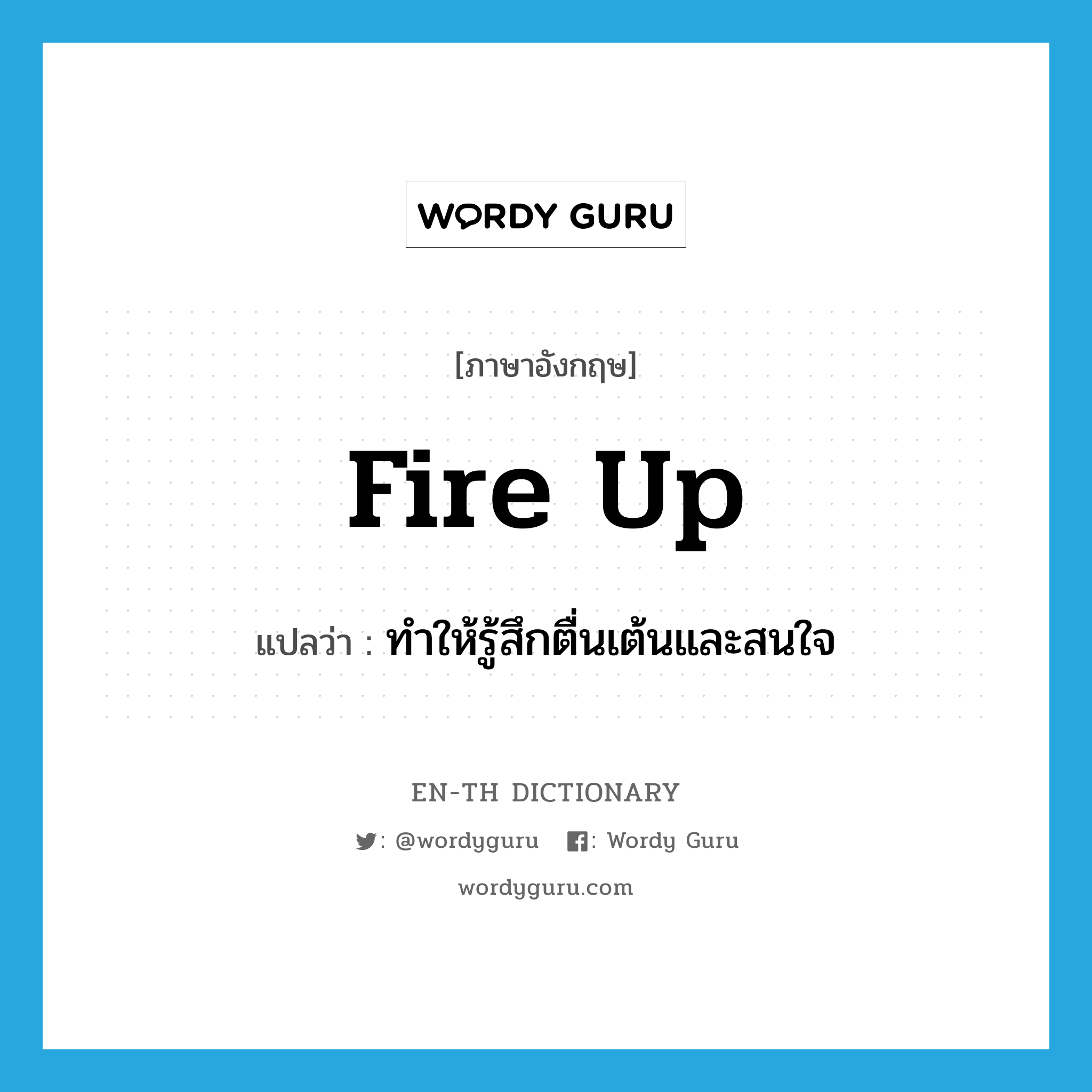 fire up แปลว่า?, คำศัพท์ภาษาอังกฤษ fire up แปลว่า ทำให้รู้สึกตื่นเต้นและสนใจ ประเภท PHRV หมวด PHRV