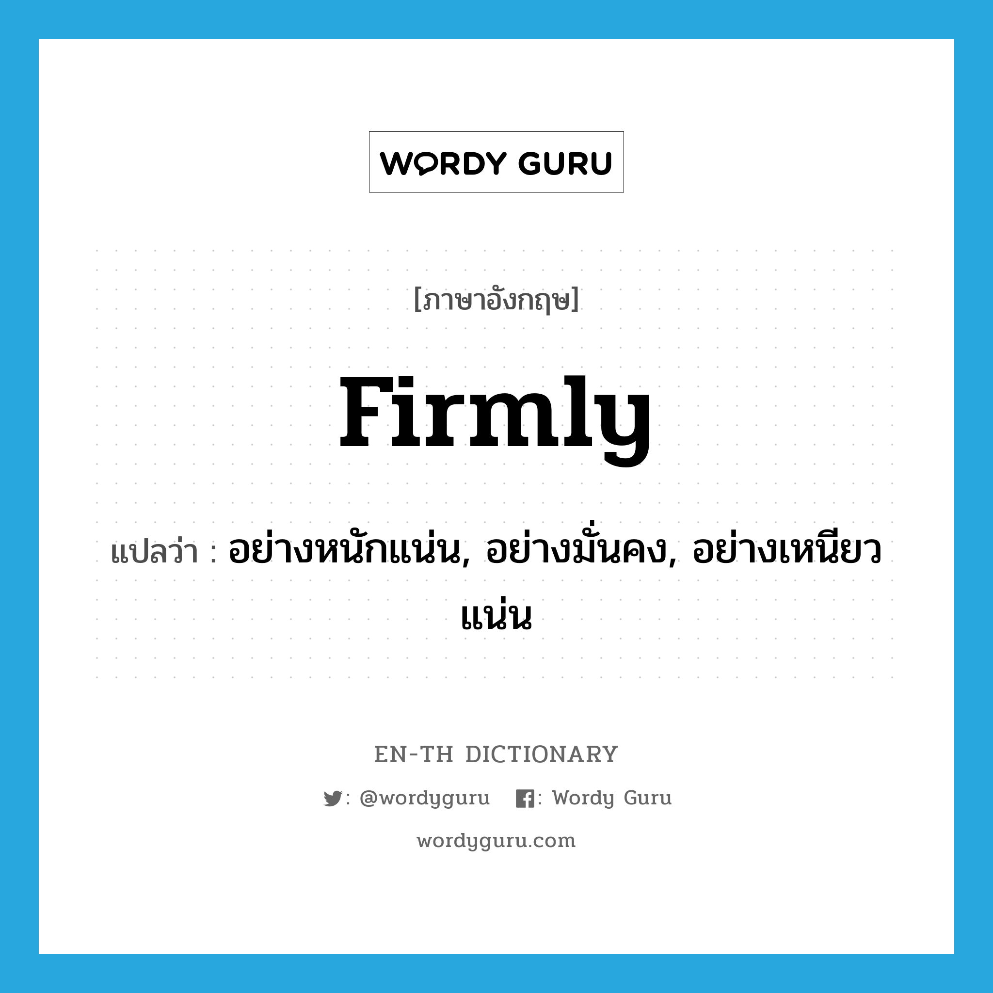 firmly แปลว่า?, คำศัพท์ภาษาอังกฤษ firmly แปลว่า อย่างหนักแน่น, อย่างมั่นคง, อย่างเหนียวแน่น ประเภท ADV หมวด ADV