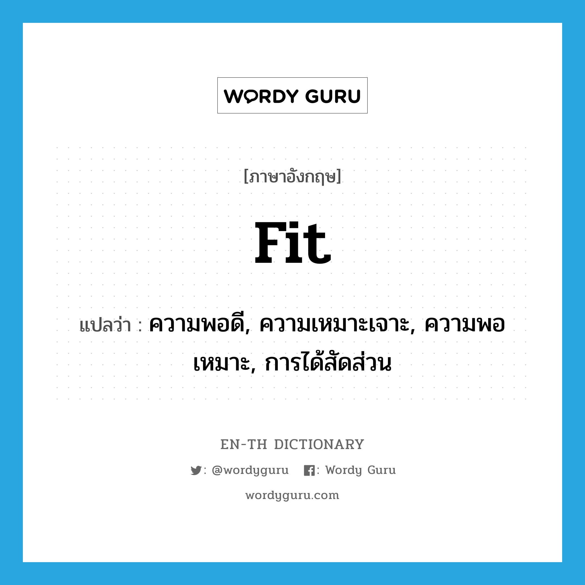 fit แปลว่า?, คำศัพท์ภาษาอังกฤษ fit แปลว่า ความพอดี, ความเหมาะเจาะ, ความพอเหมาะ, การได้สัดส่วน ประเภท N หมวด N