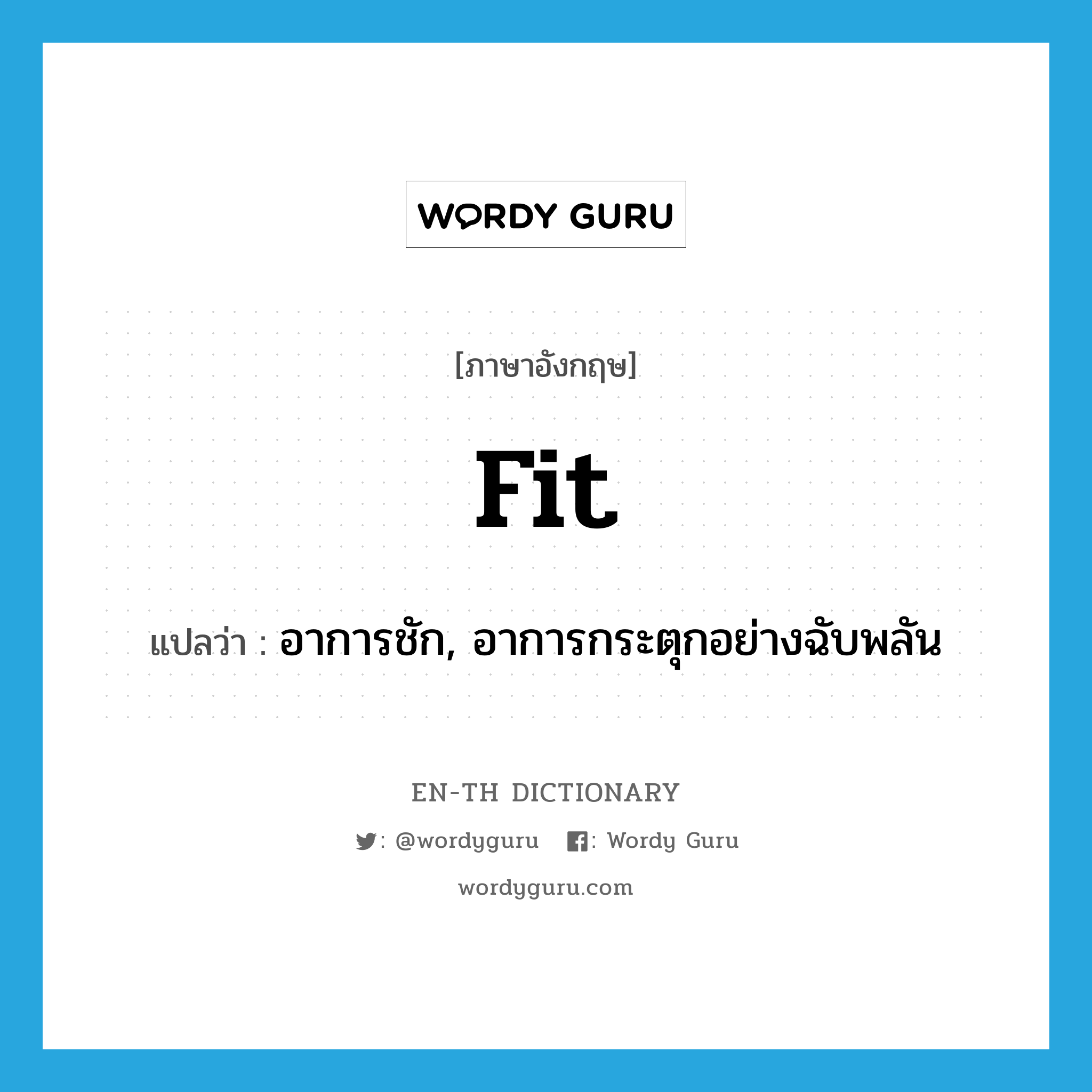 fit แปลว่า?, คำศัพท์ภาษาอังกฤษ fit แปลว่า อาการชัก, อาการกระตุกอย่างฉับพลัน ประเภท N หมวด N