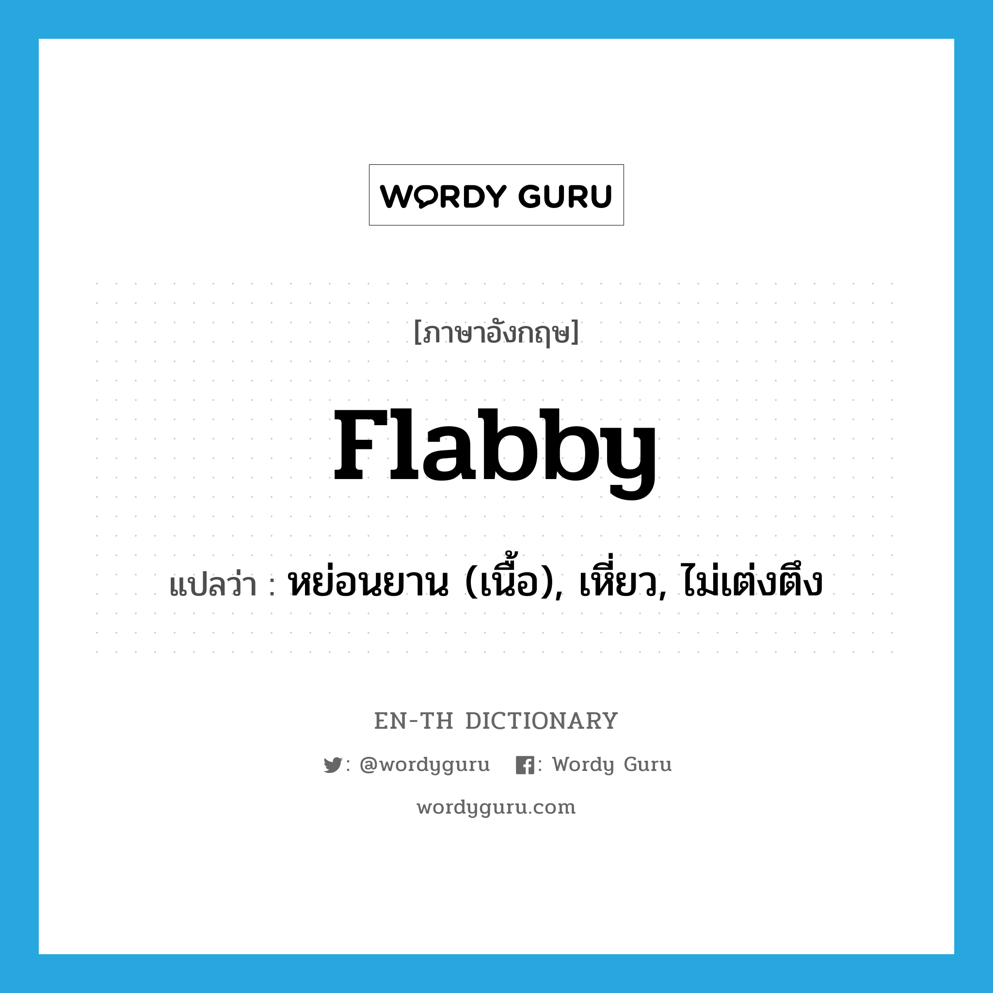 flabby แปลว่า?, คำศัพท์ภาษาอังกฤษ flabby แปลว่า หย่อนยาน (เนื้อ), เหี่ยว, ไม่เต่งตึง ประเภท ADJ หมวด ADJ