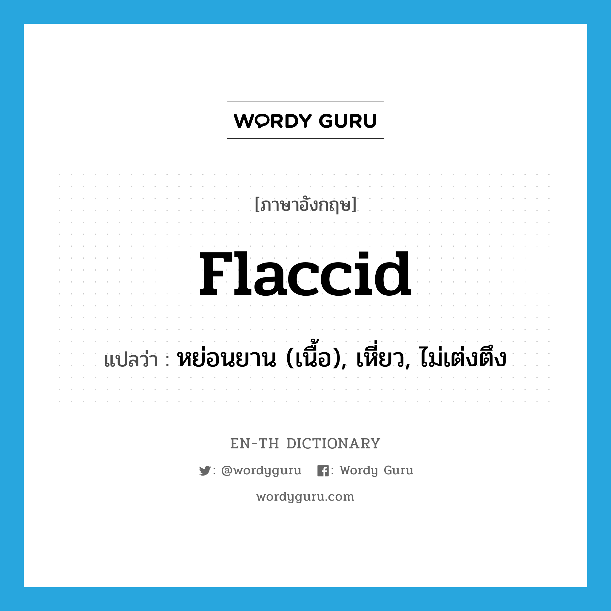 flaccid แปลว่า?, คำศัพท์ภาษาอังกฤษ flaccid แปลว่า หย่อนยาน (เนื้อ), เหี่ยว, ไม่เต่งตึง ประเภท ADJ หมวด ADJ