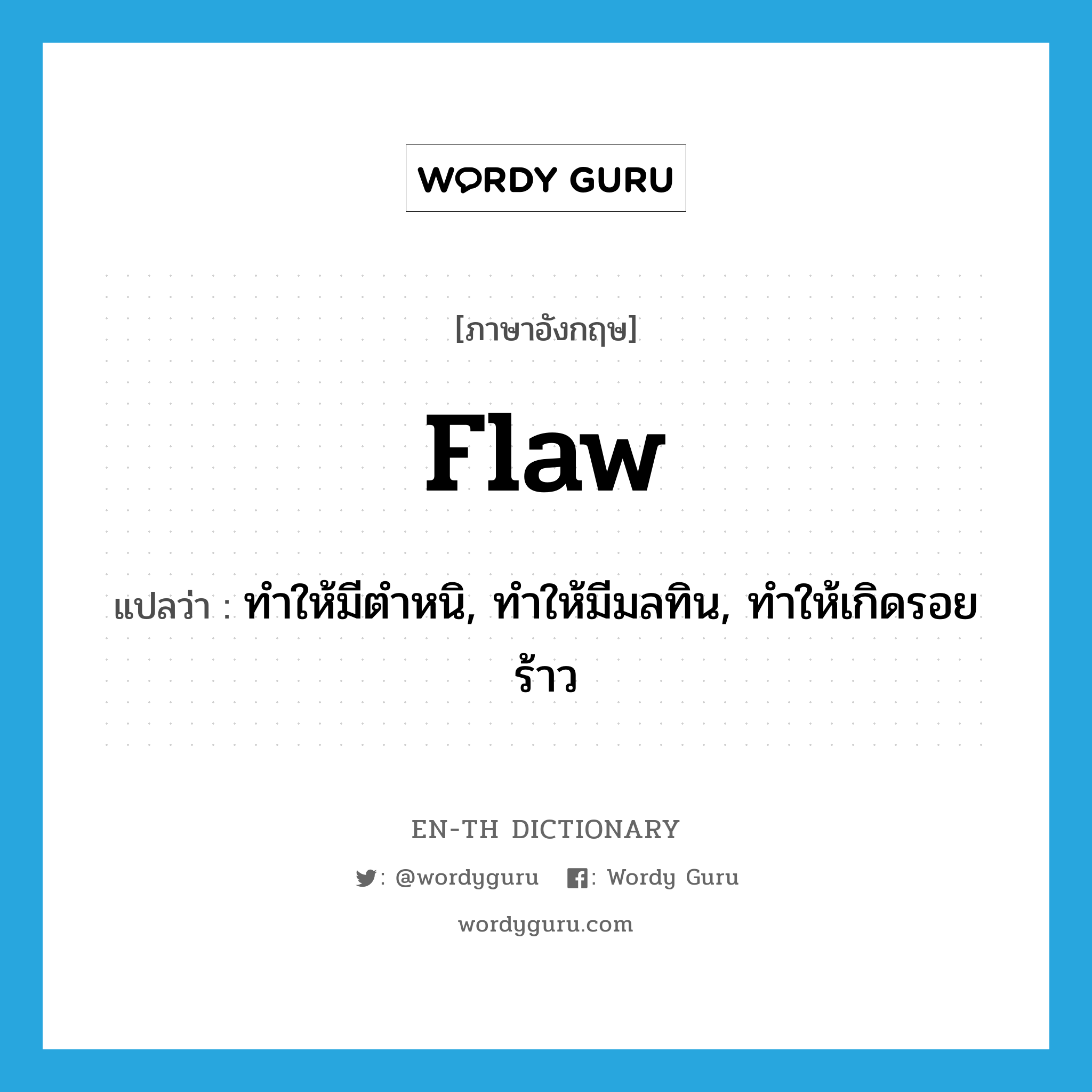 ทำให้มีตำหนิ, ทำให้มีมลทิน, ทำให้เกิดรอยร้าว ภาษาอังกฤษ?, คำศัพท์ภาษาอังกฤษ ทำให้มีตำหนิ, ทำให้มีมลทิน, ทำให้เกิดรอยร้าว แปลว่า flaw ประเภท VT หมวด VT