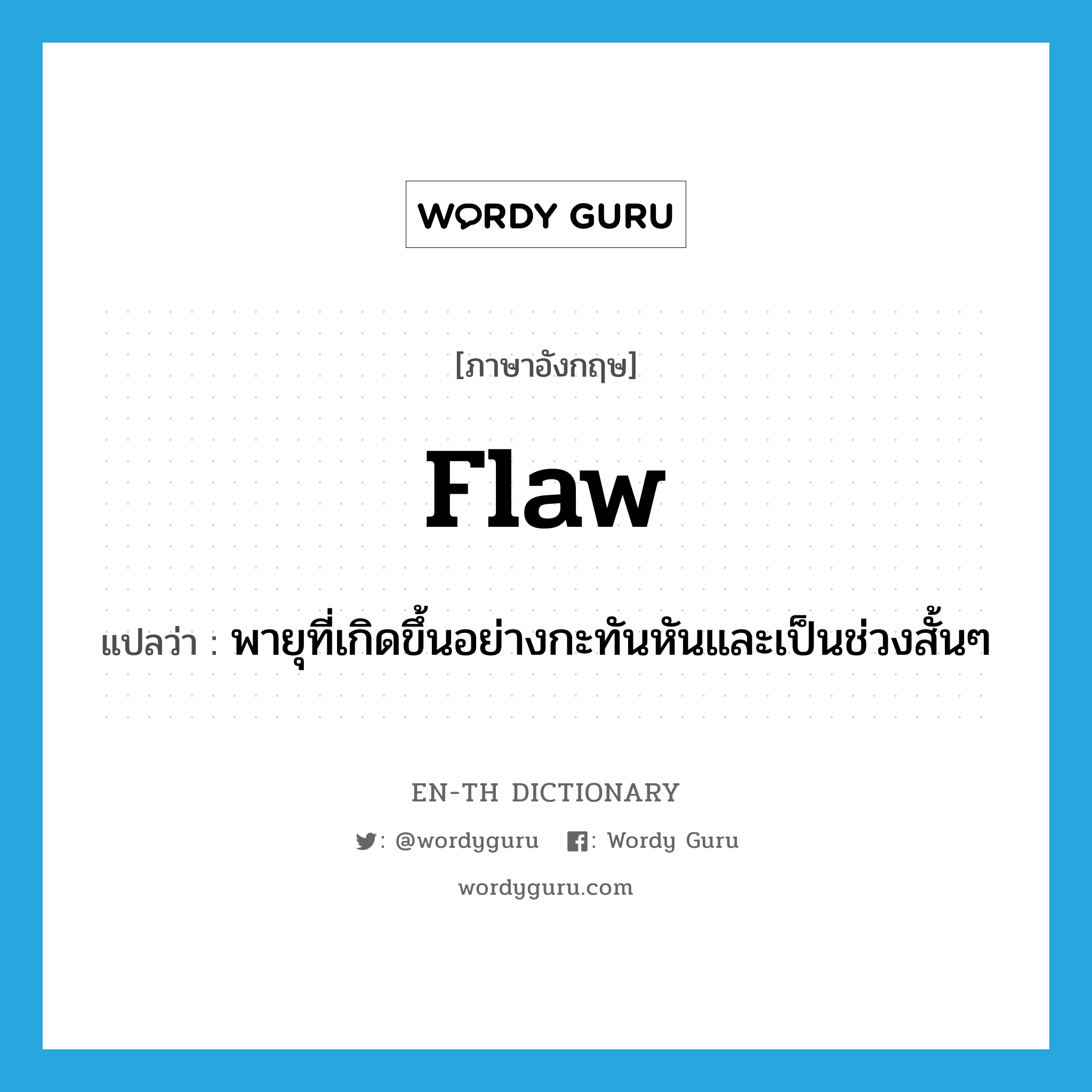 flaw แปลว่า?, คำศัพท์ภาษาอังกฤษ flaw แปลว่า พายุที่เกิดขึ้นอย่างกะทันหันและเป็นช่วงสั้นๆ ประเภท N หมวด N