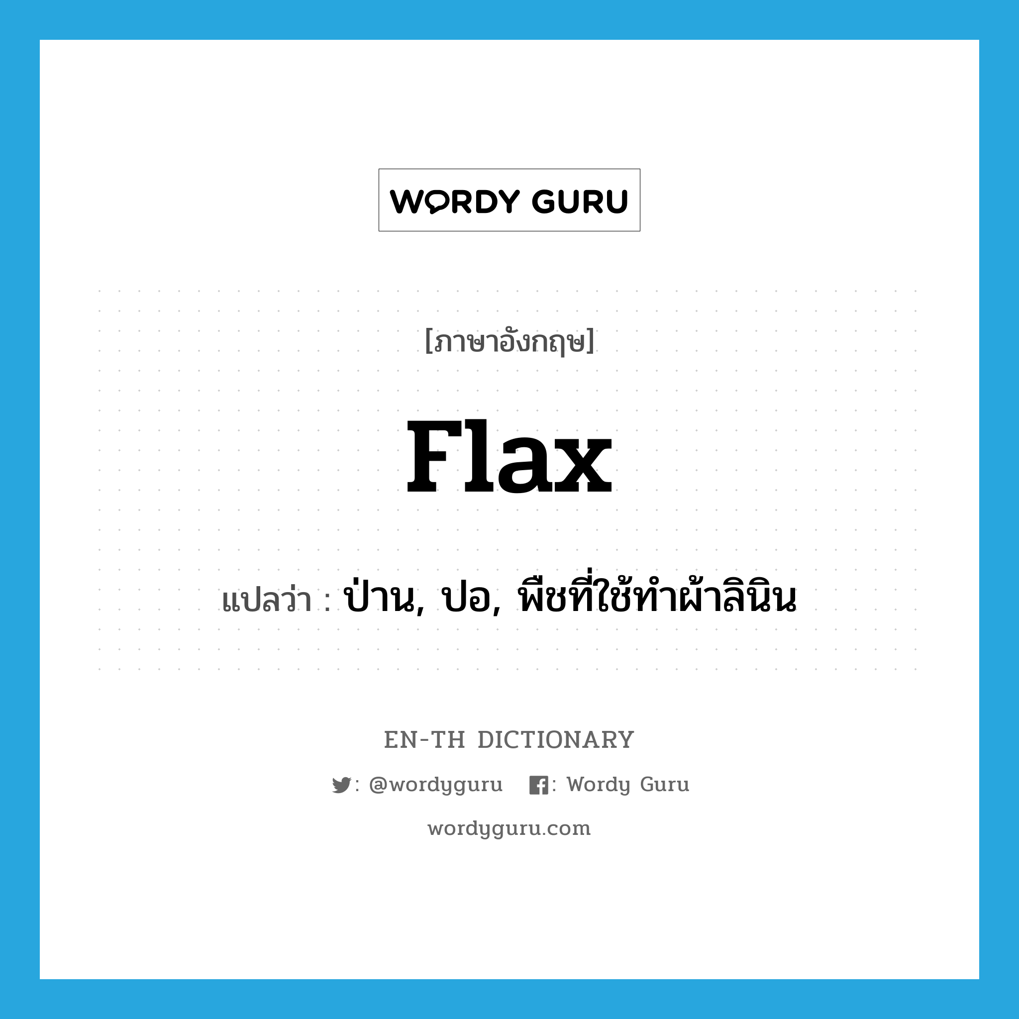 flax แปลว่า?, คำศัพท์ภาษาอังกฤษ flax แปลว่า ป่าน, ปอ, พืชที่ใช้ทำผ้าลินิน ประเภท N หมวด N