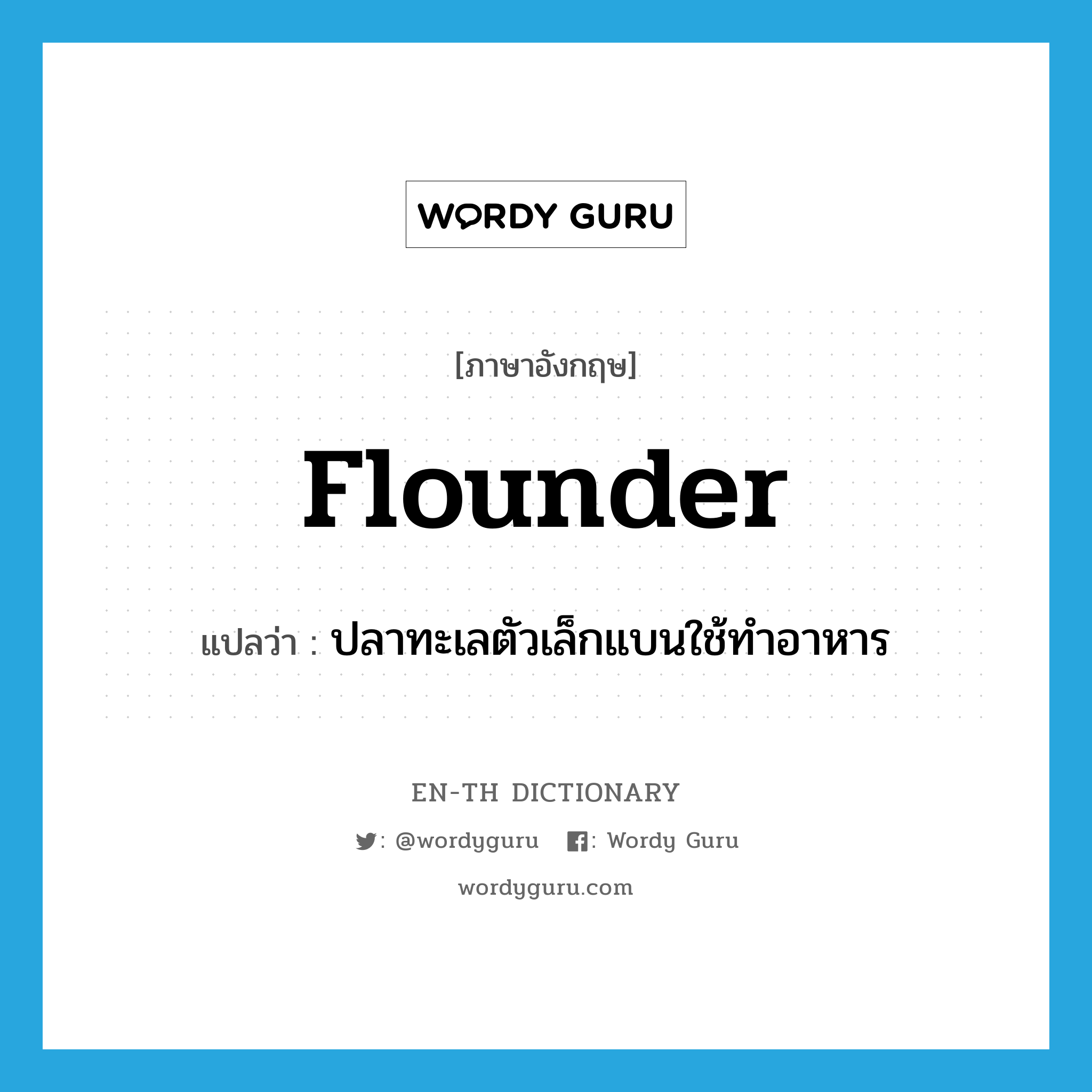 flounder แปลว่า?, คำศัพท์ภาษาอังกฤษ flounder แปลว่า ปลาทะเลตัวเล็กแบนใช้ทำอาหาร ประเภท N หมวด N