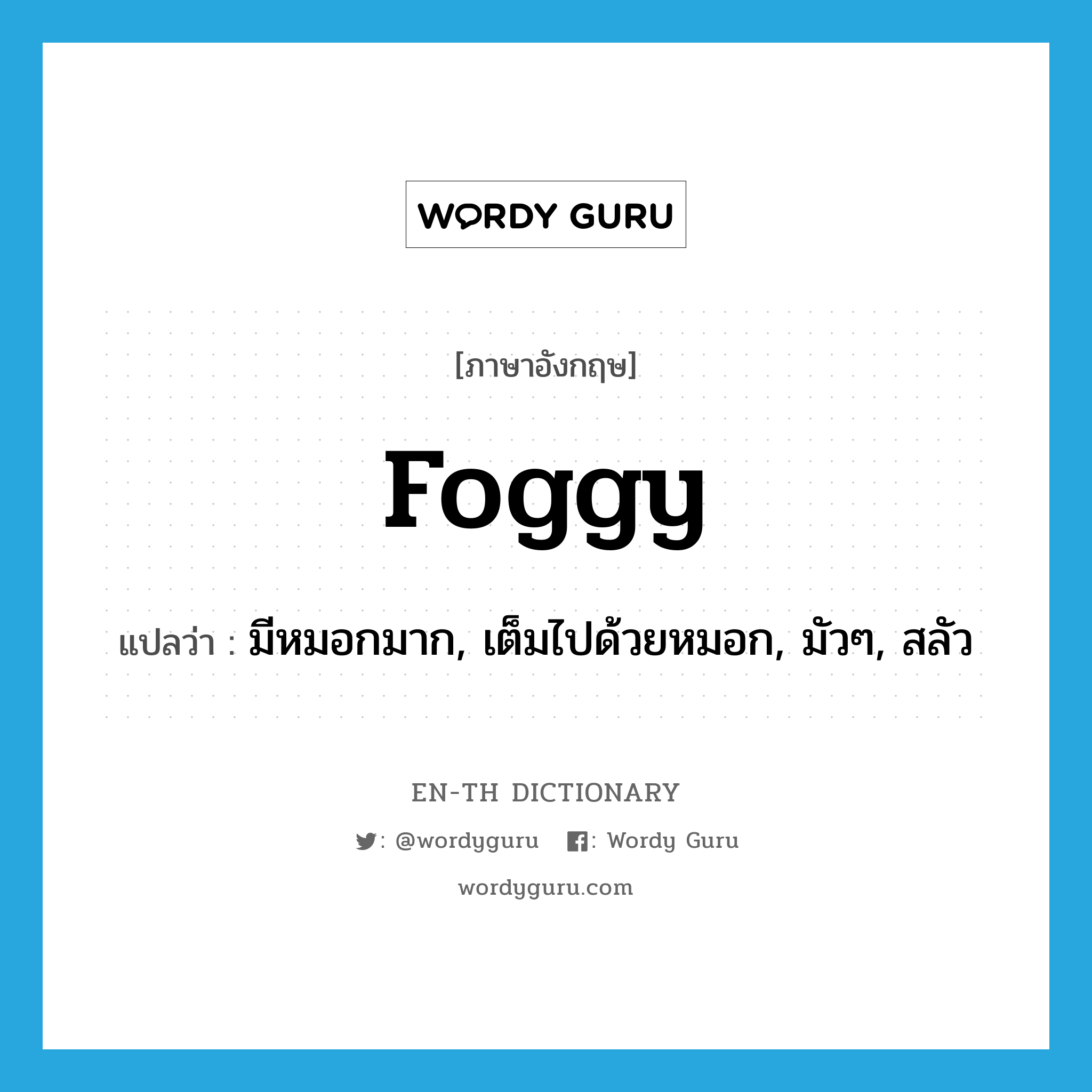 foggy แปลว่า?, คำศัพท์ภาษาอังกฤษ foggy แปลว่า มีหมอกมาก, เต็มไปด้วยหมอก, มัวๆ, สลัว ประเภท ADJ หมวด ADJ