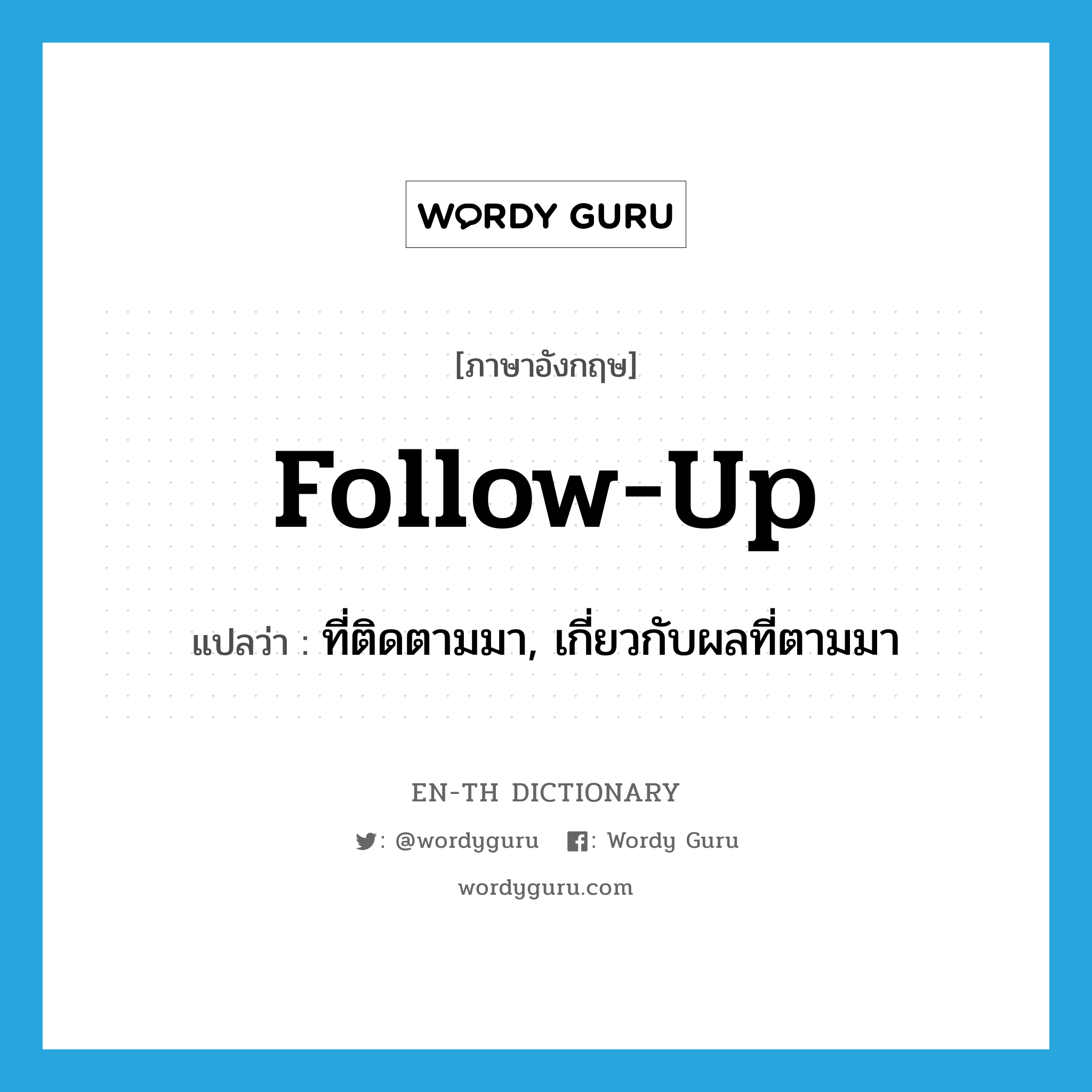 follow up แปลว่า?, คำศัพท์ภาษาอังกฤษ follow-up แปลว่า ที่ติดตามมา, เกี่ยวกับผลที่ตามมา ประเภท ADJ หมวด ADJ