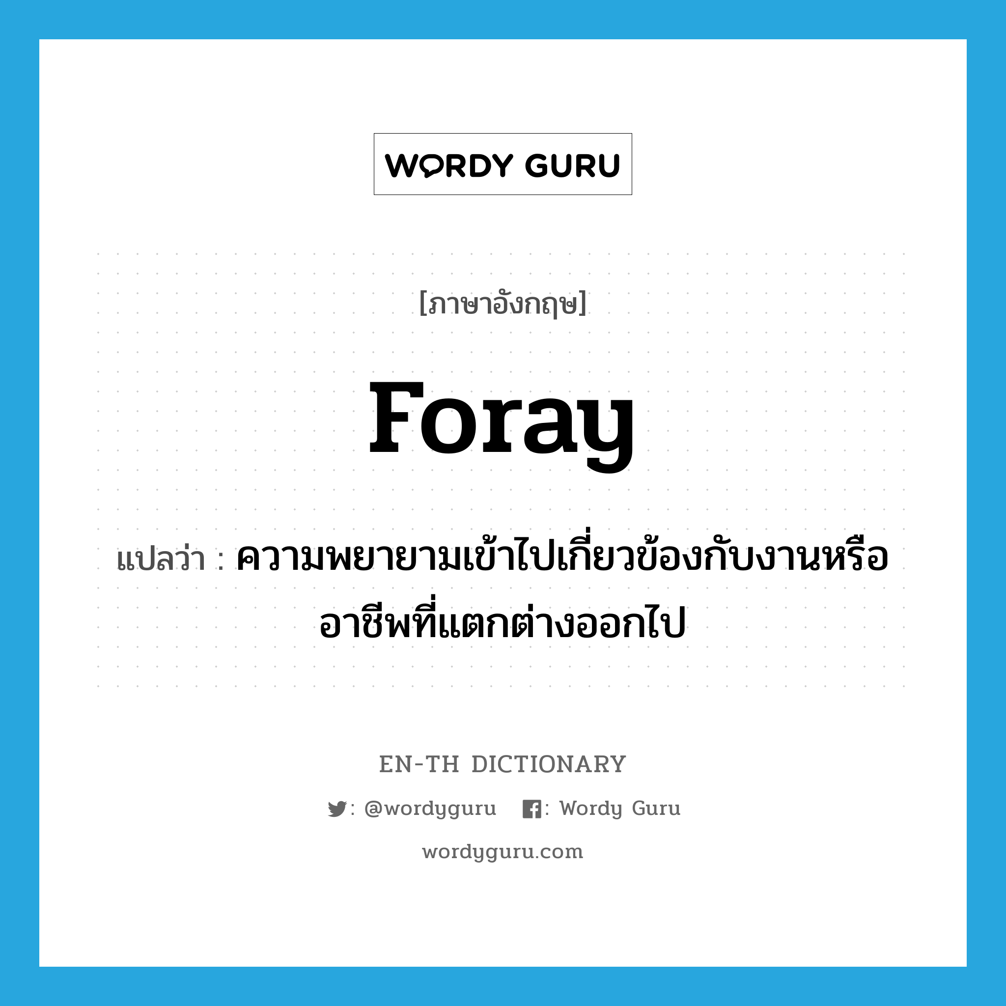 foray แปลว่า?, คำศัพท์ภาษาอังกฤษ foray แปลว่า ความพยายามเข้าไปเกี่ยวข้องกับงานหรืออาชีพที่แตกต่างออกไป ประเภท N หมวด N