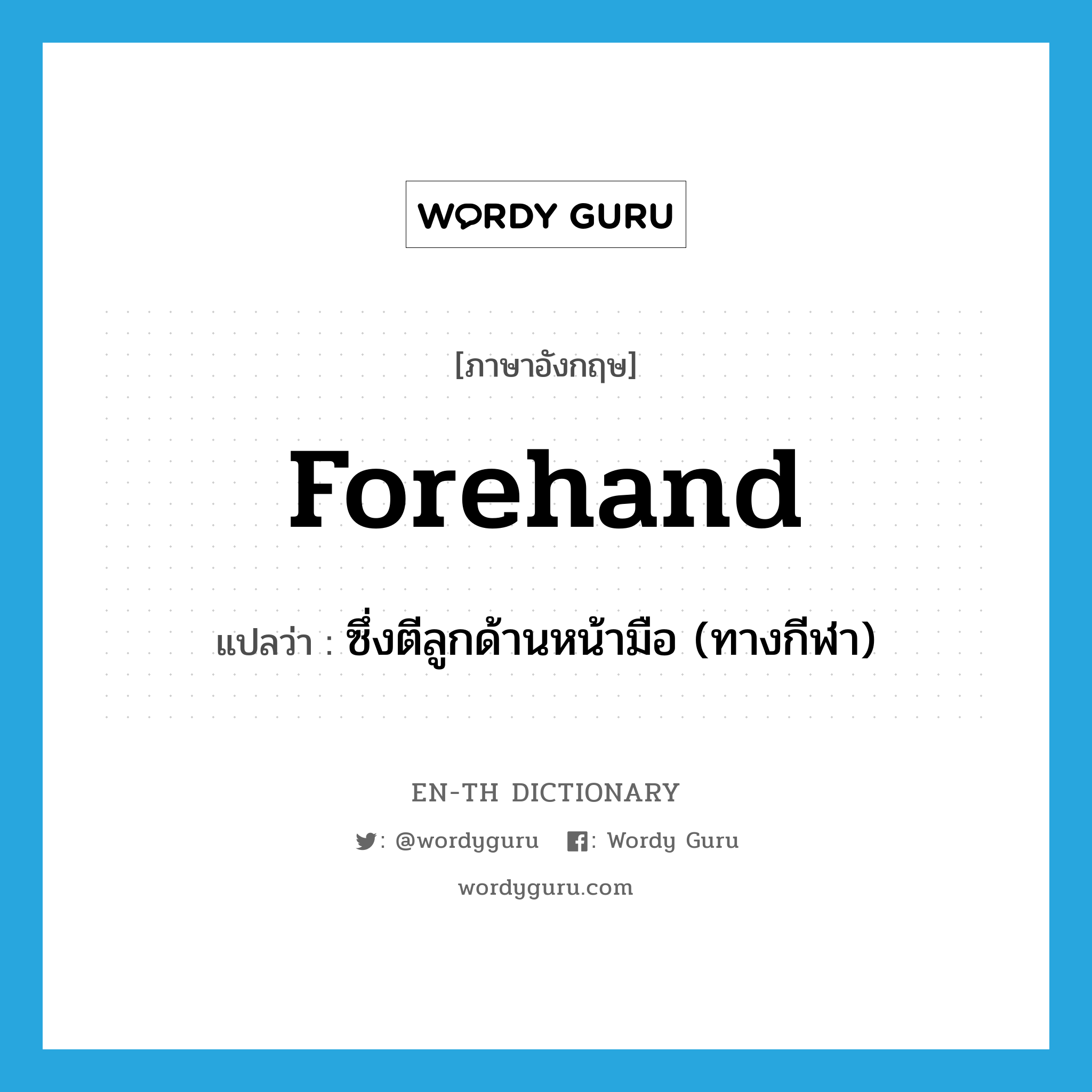 forehand แปลว่า?, คำศัพท์ภาษาอังกฤษ forehand แปลว่า ซึ่งตีลูกด้านหน้ามือ (ทางกีฬา) ประเภท ADJ หมวด ADJ