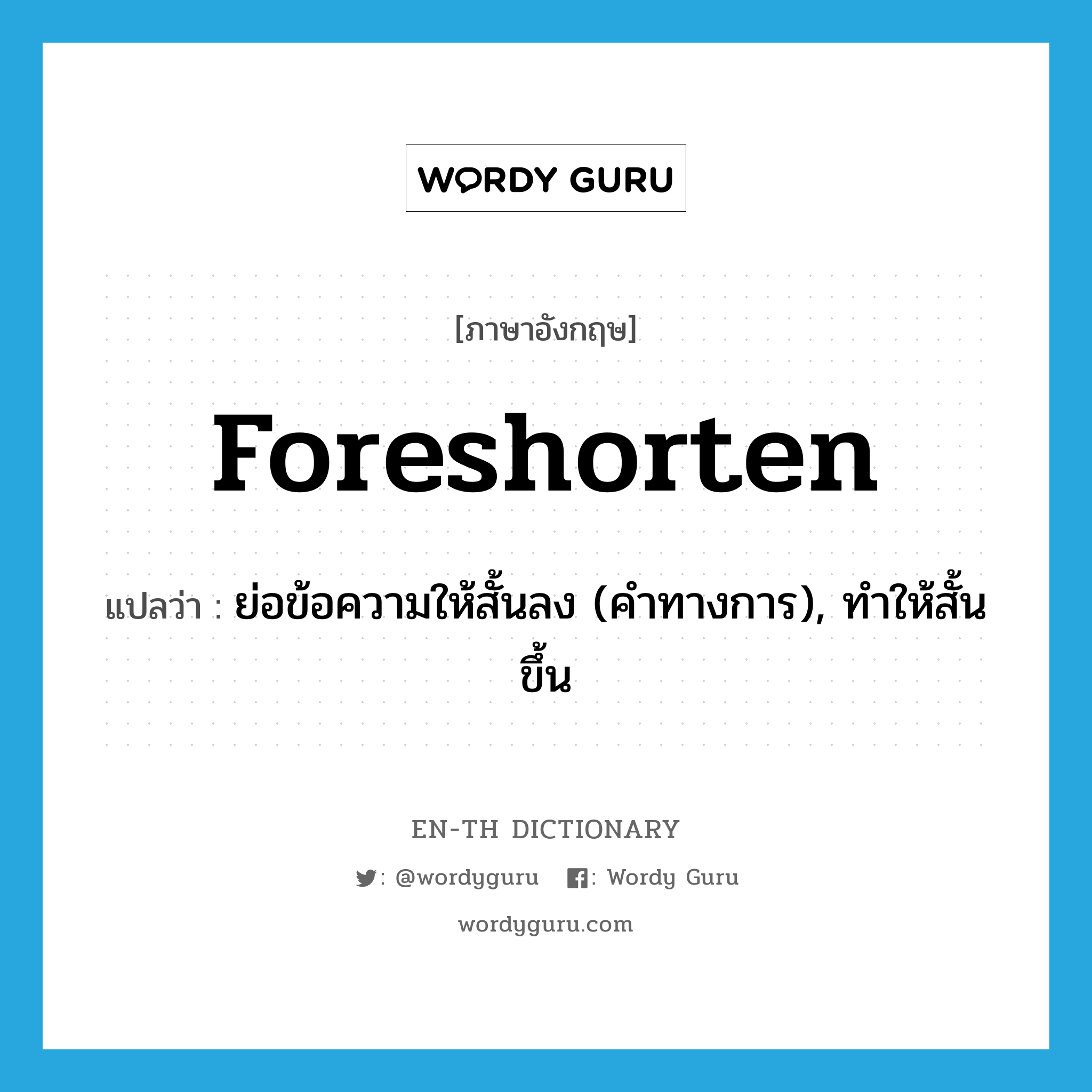 foreshorten แปลว่า?, คำศัพท์ภาษาอังกฤษ foreshorten แปลว่า ย่อข้อความให้สั้นลง (คำทางการ), ทำให้สั้นขึ้น ประเภท VT หมวด VT