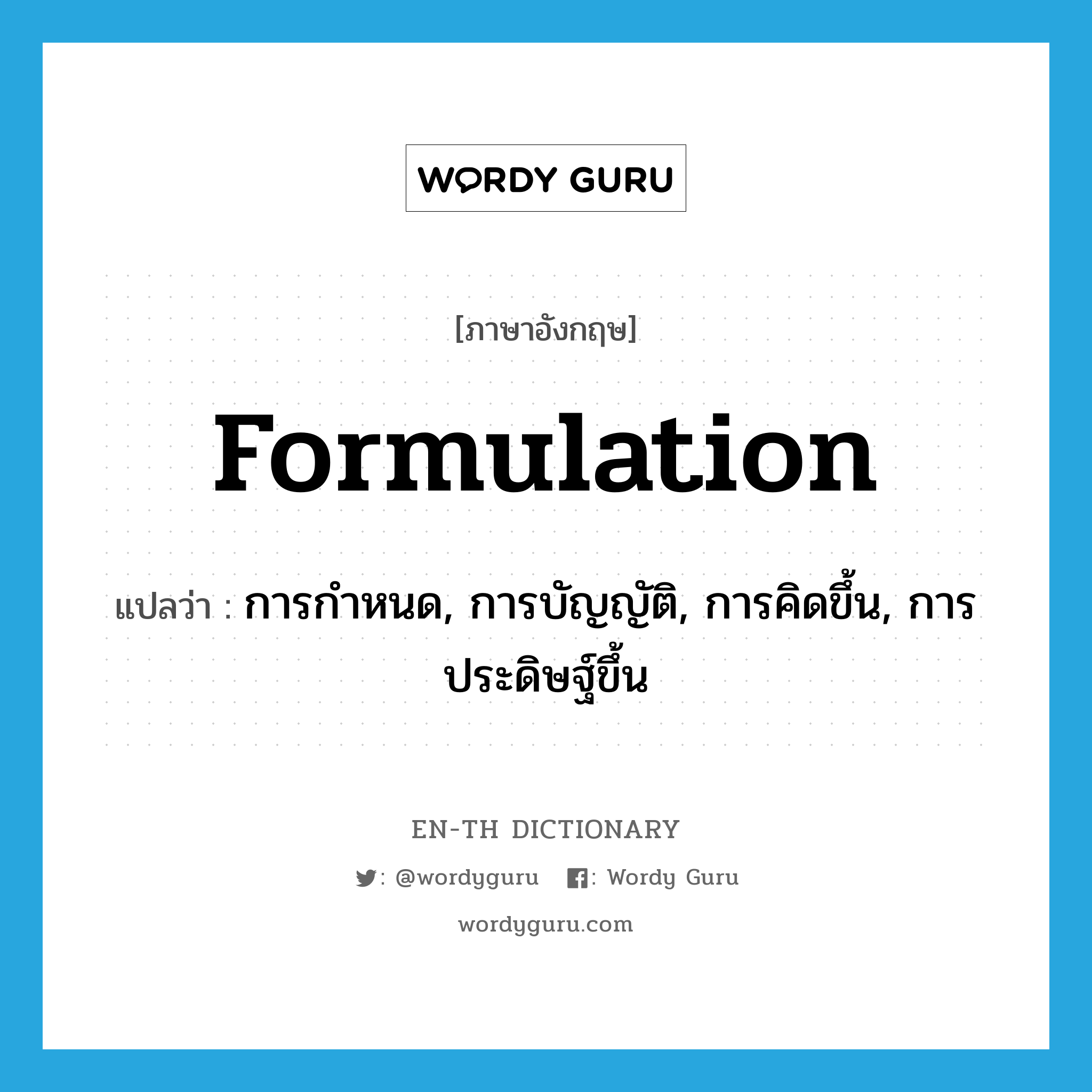 formulation แปลว่า?, คำศัพท์ภาษาอังกฤษ formulation แปลว่า การกำหนด, การบัญญัติ, การคิดขึ้น, การประดิษฐ์ขึ้น ประเภท N หมวด N