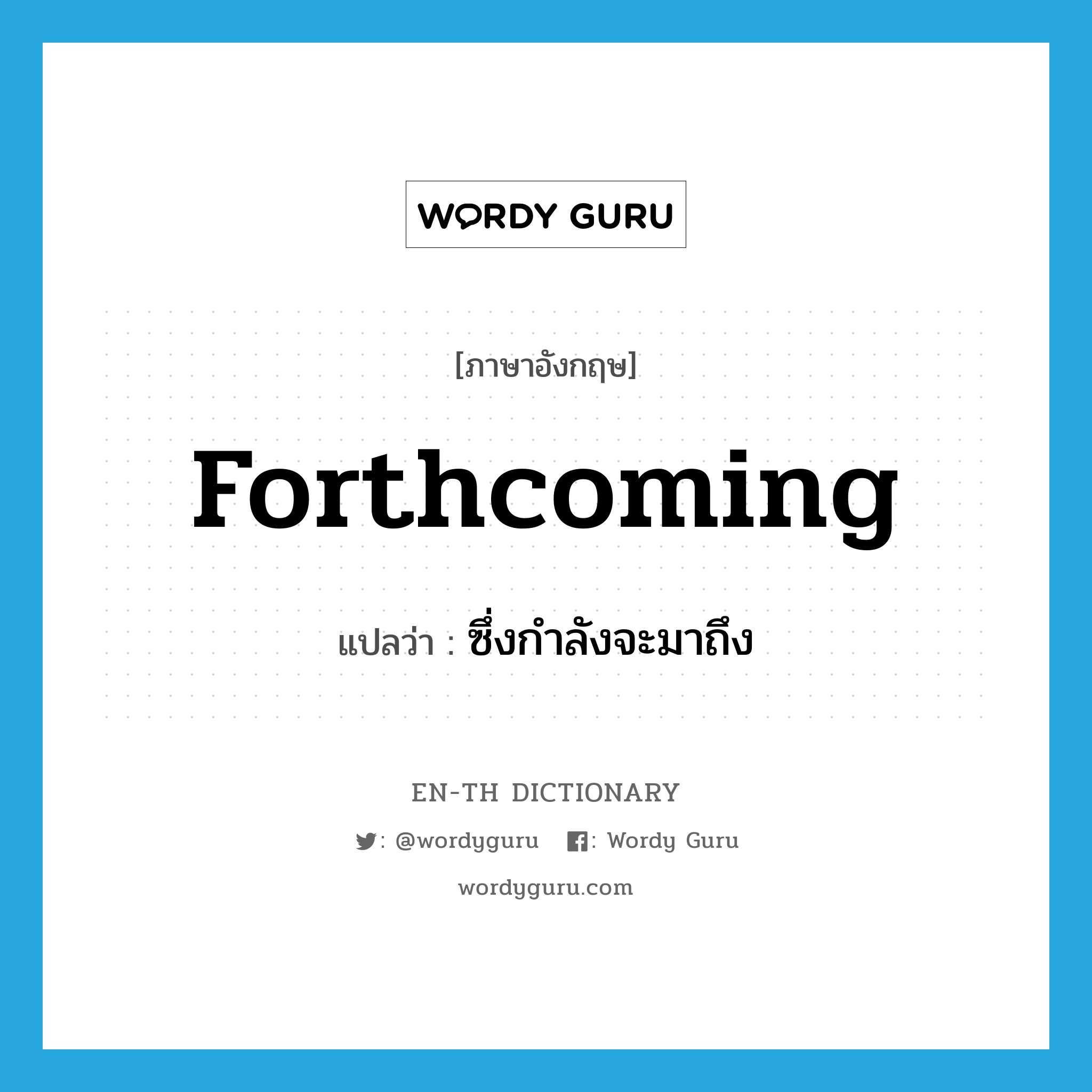 forthcoming แปลว่า?, คำศัพท์ภาษาอังกฤษ forthcoming แปลว่า ซึ่งกำลังจะมาถึง ประเภท ADJ หมวด ADJ