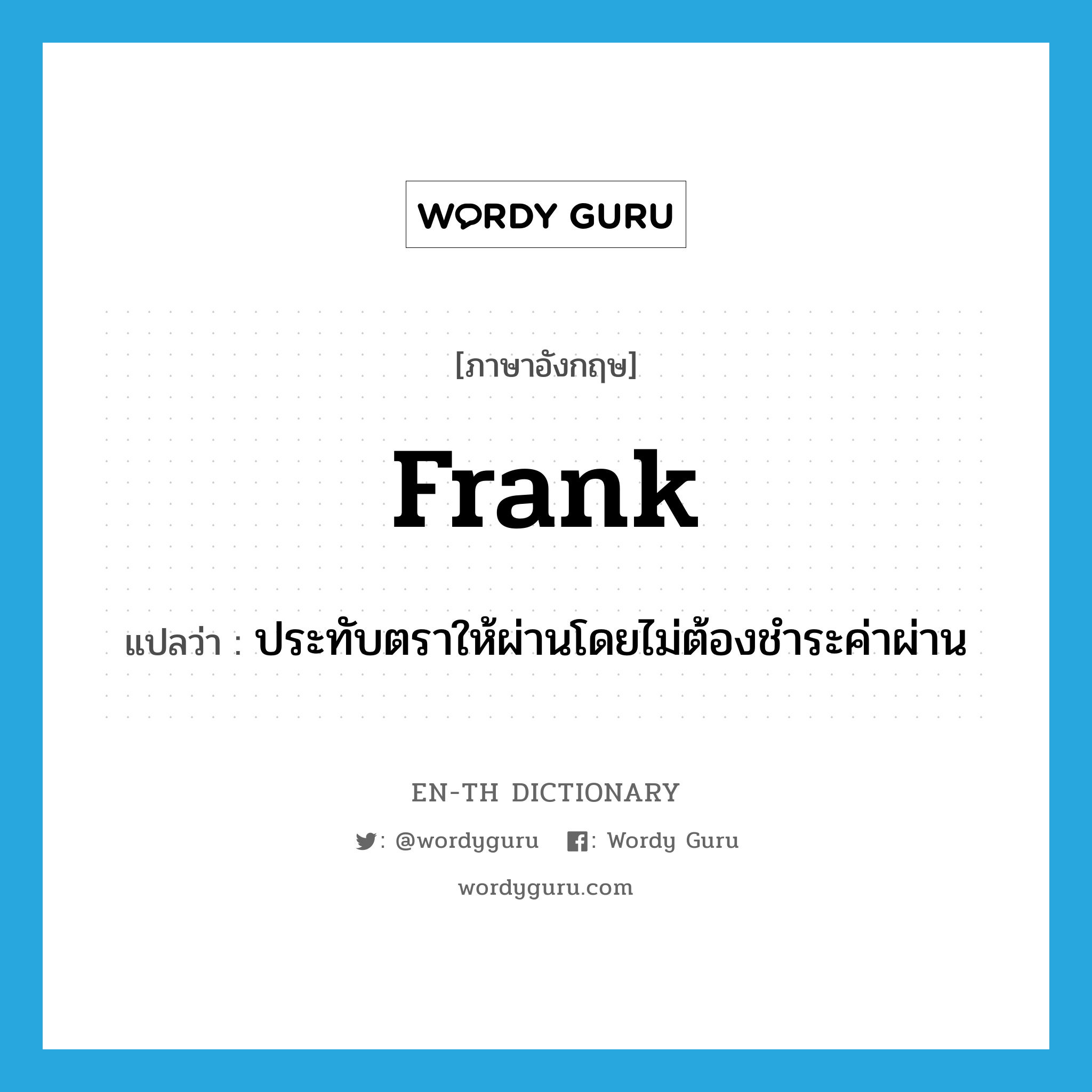 frank แปลว่า?, คำศัพท์ภาษาอังกฤษ frank แปลว่า ประทับตราให้ผ่านโดยไม่ต้องชำระค่าผ่าน ประเภท VT หมวด VT